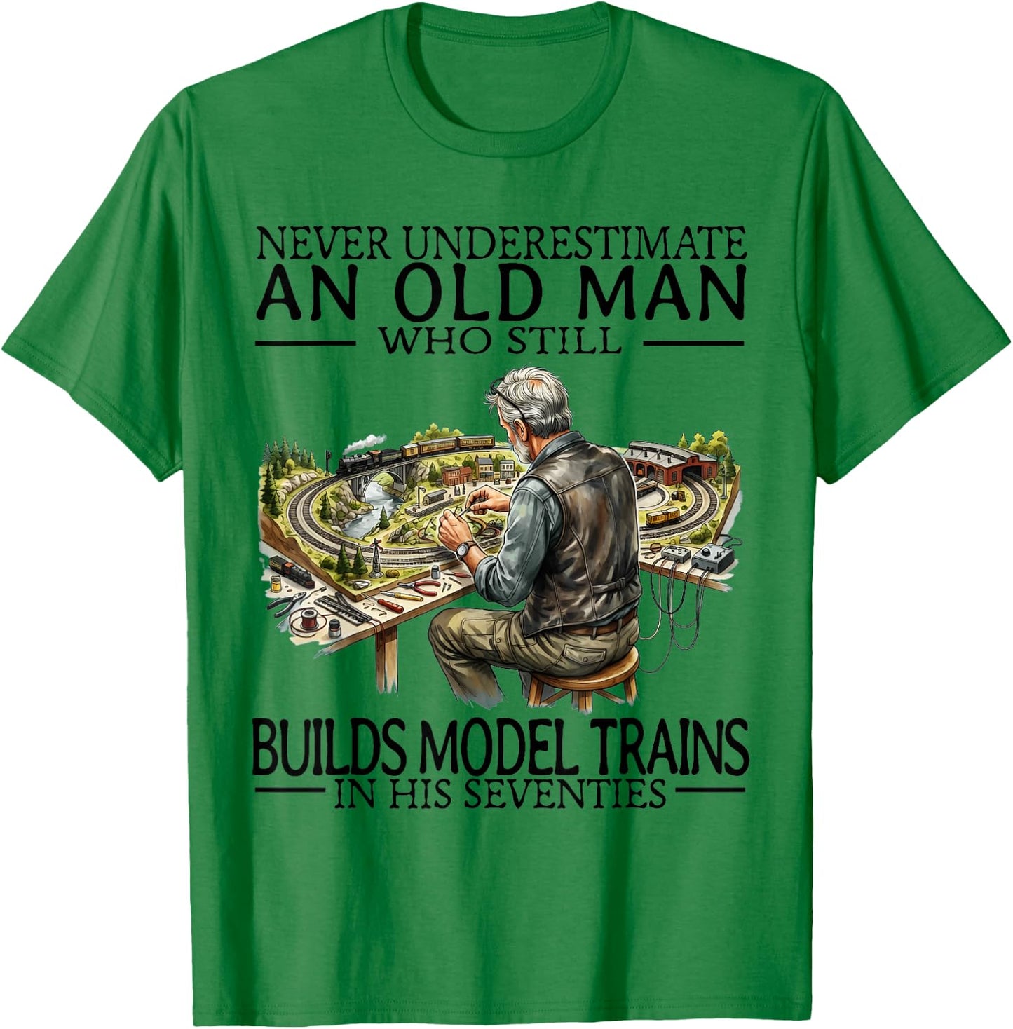 Never Underestimate an Old Man Who Still Builds Model Trains T-Shirt - T-Shirt | Irish Green