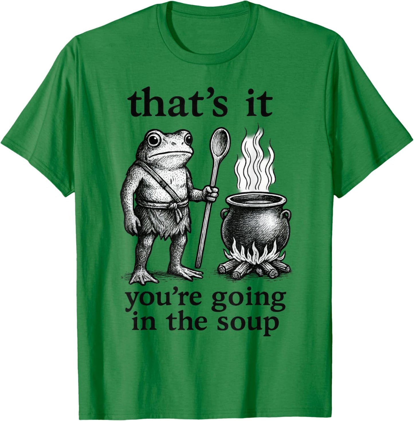 That's It. You're Going in The Soup T-Shirt - T-Shirt | Irish Green