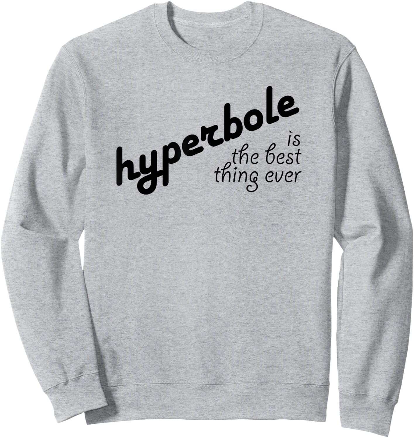 Hyperbole Is the Best Thing Ever Sweatshirt - Sweatshirt | Ash