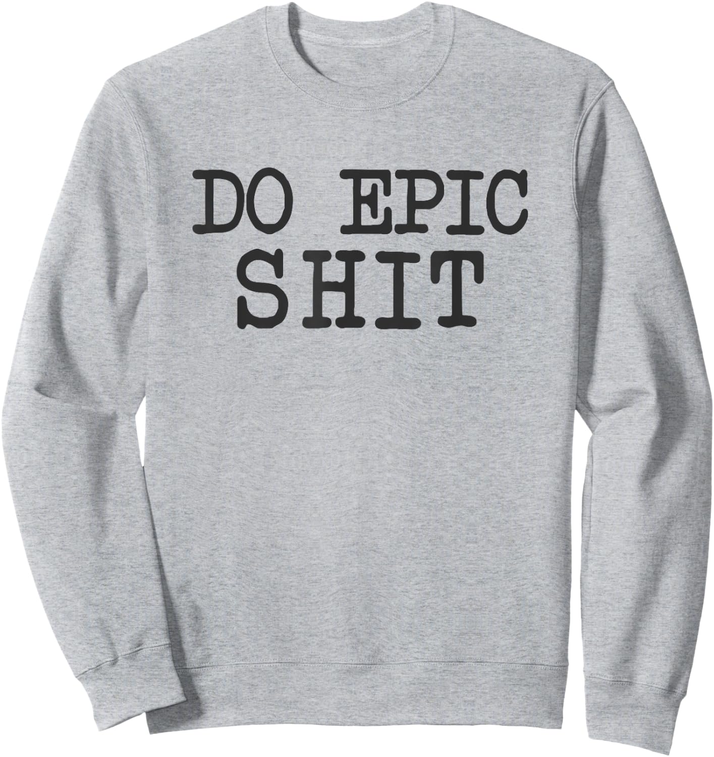 Funny Saying Inspirational Motivational Quote Do Epic Shit Sweatshirt - Sweatshirt | Ash