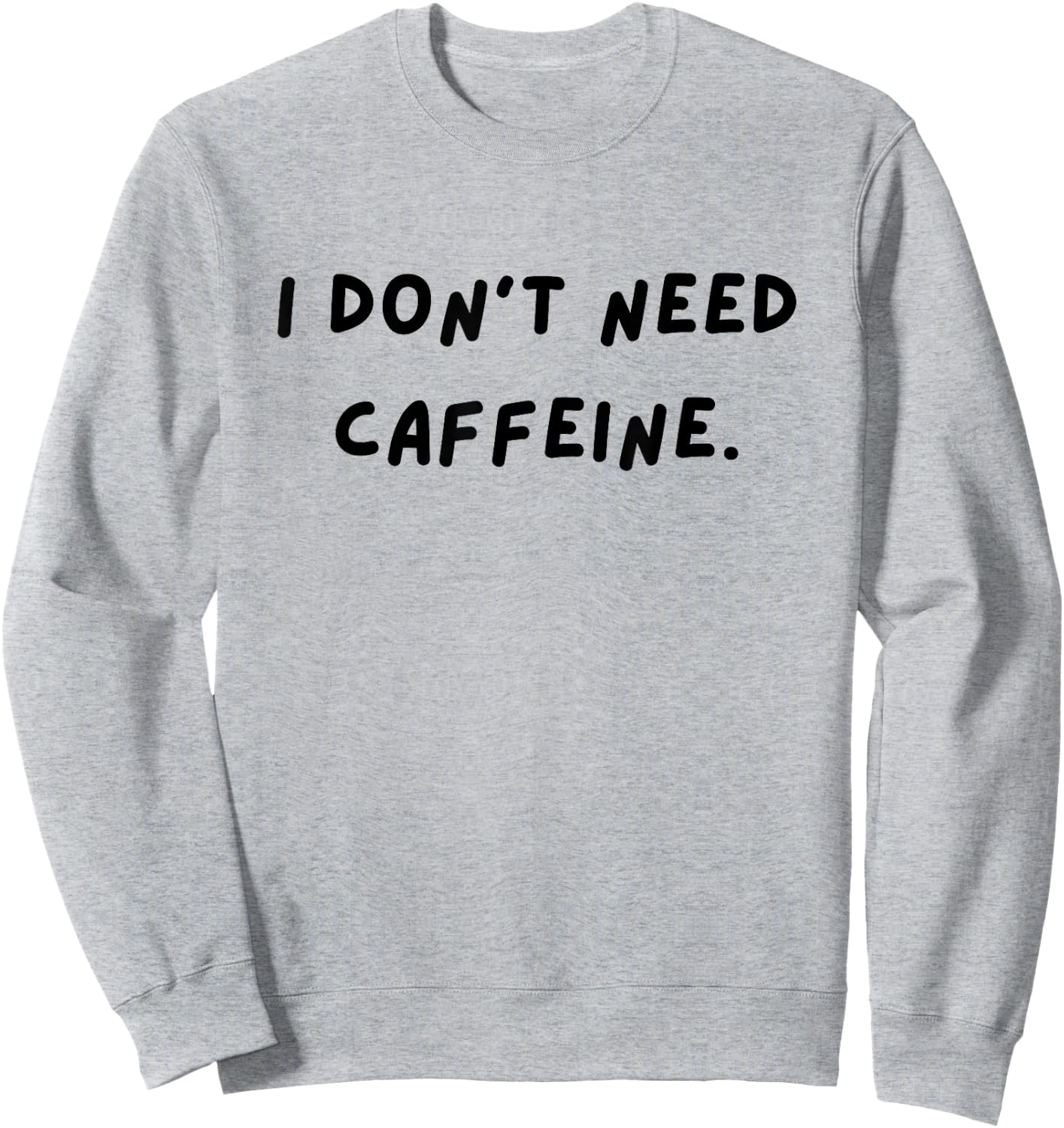 I don't need caffeine. Funny White Lie Party Sweatshirt - Sweatshirt | Ash
