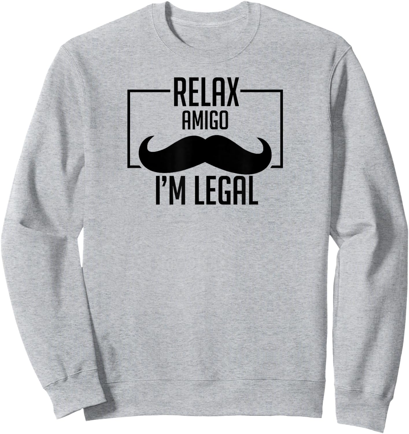 Relax Amigo I'm Legal Funny Immigration Sweatshirt - Sweatshirt | Ash