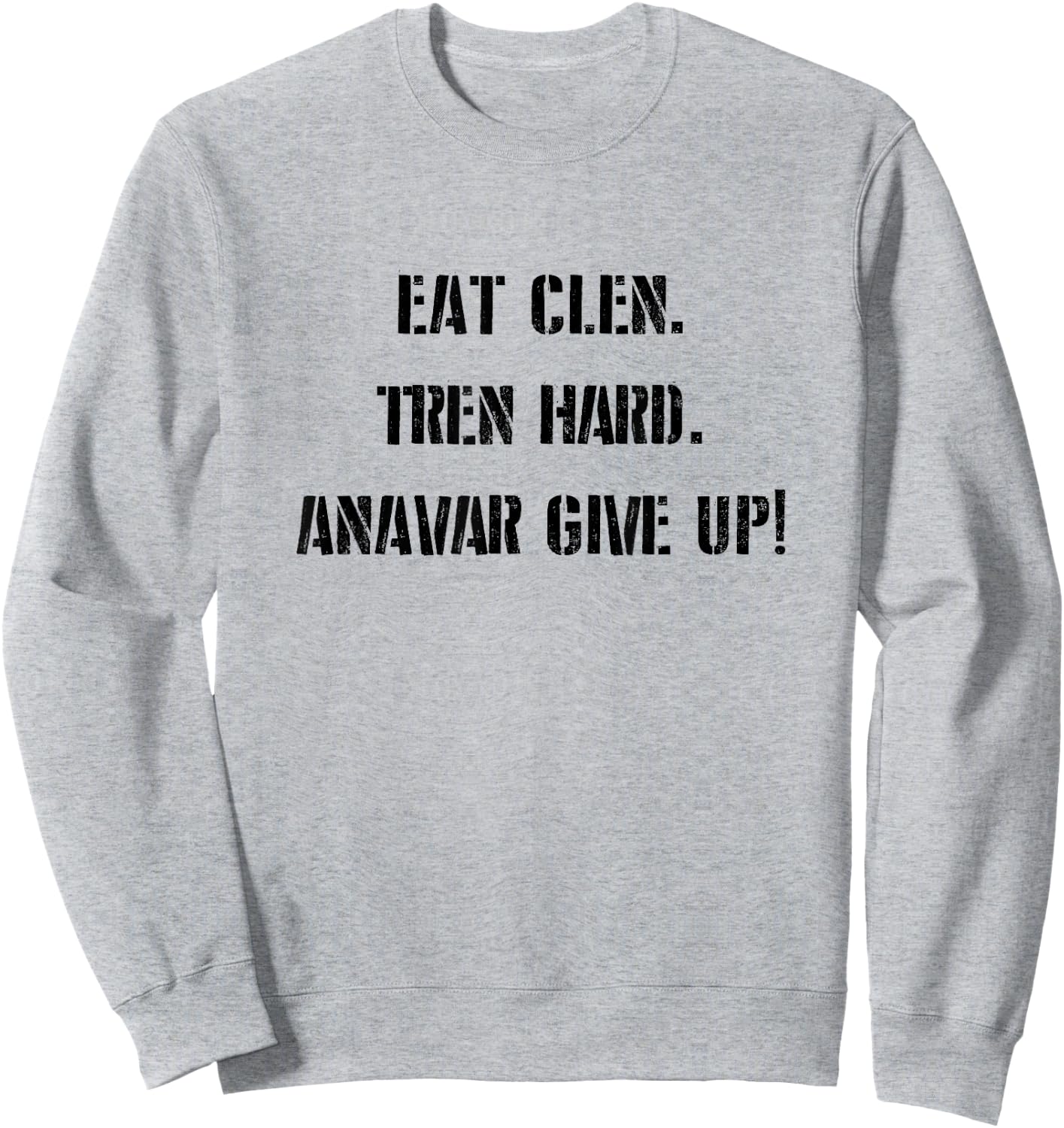 Eat Clean, Tren Hard, Anavar Give Up! Shirt Funny Lifting Sweatshirt - Sweatshirt | Ash