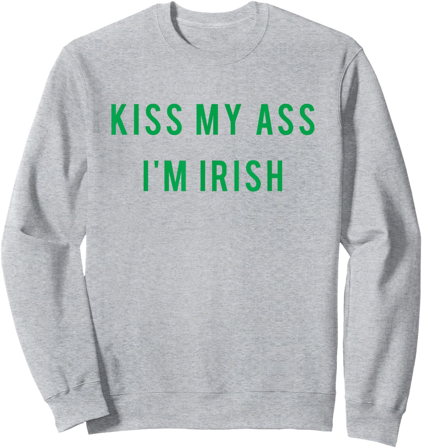 Kiss My Ass I'm Irish T shirt Paddy's Day - Green Sweatshirt - Sweatshirt | Ash