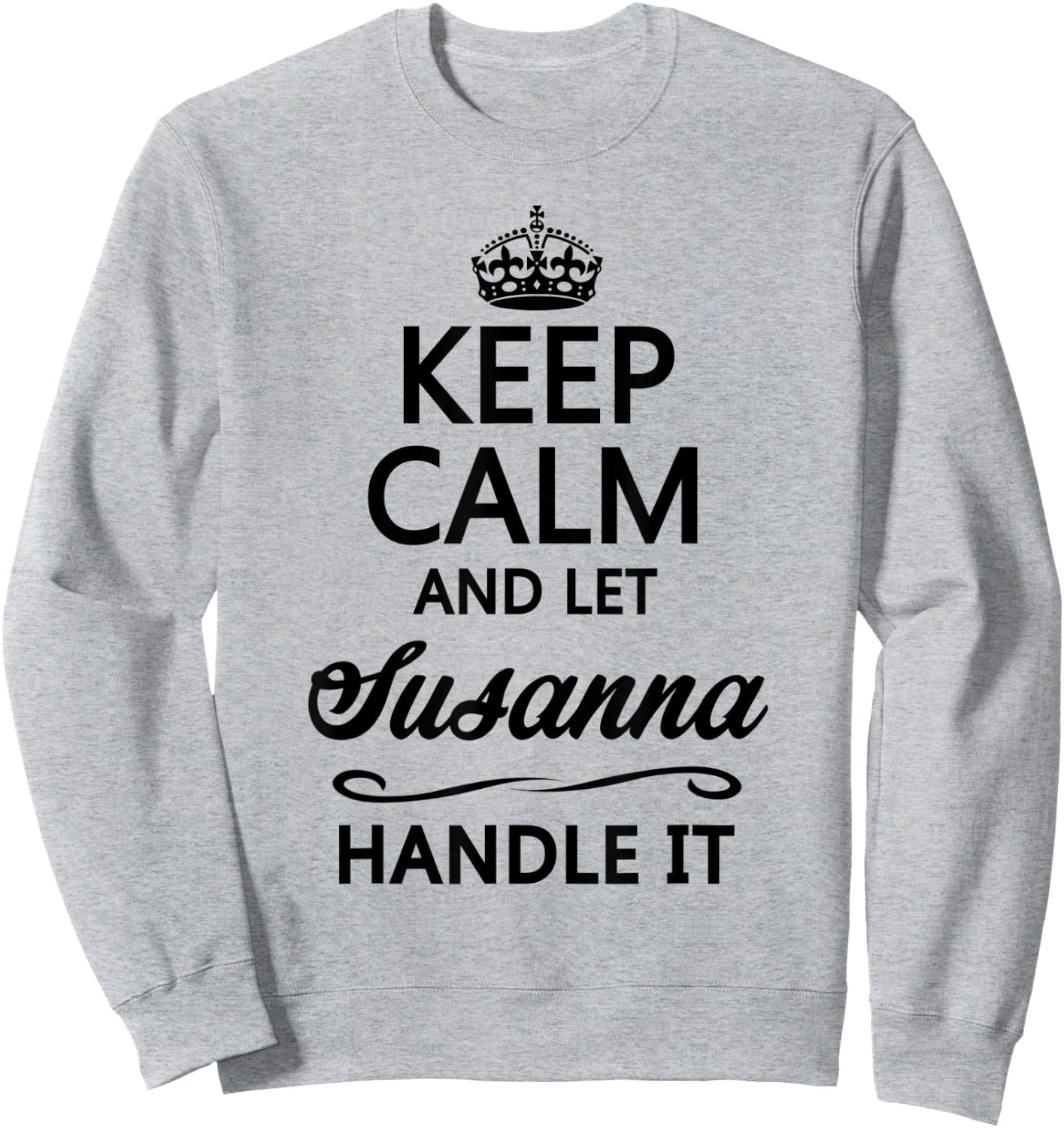 KEEP CALM and let SUSANNA Handle It | Funny Name Gift Sweatshirt - Sweatshirt | Ash