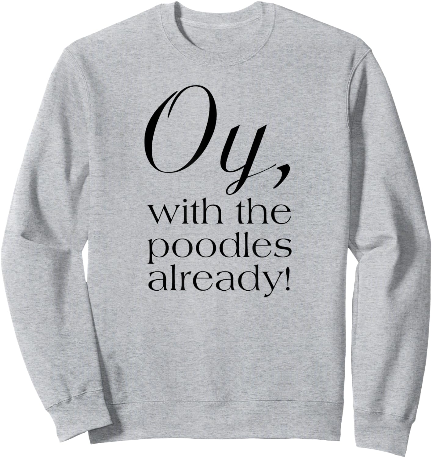 Oy, with the poodles already! Motivational Sweatshirt - Sweatshirt | Ash
