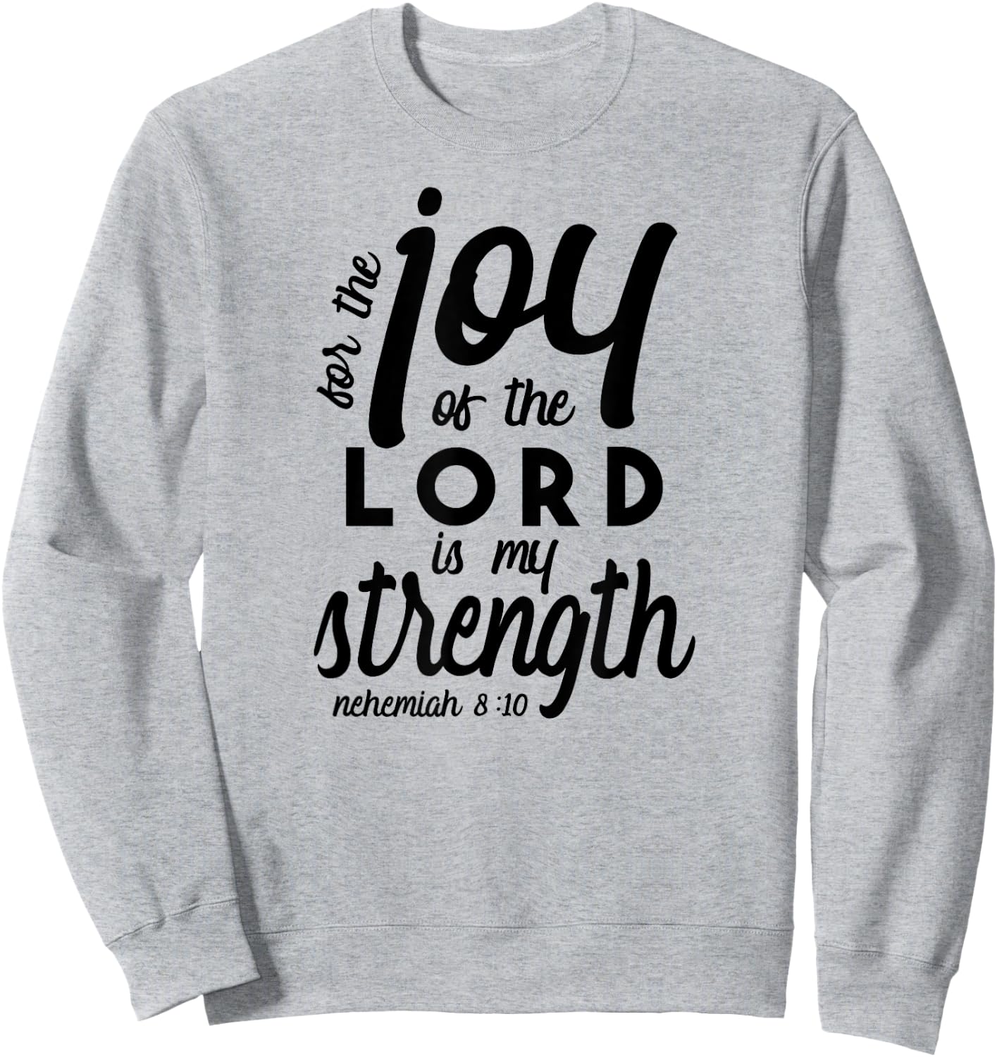 Nehemiah 8 10 For the Joy of the Lord is My Strength Sweatshirt - Sweatshirt | Ash