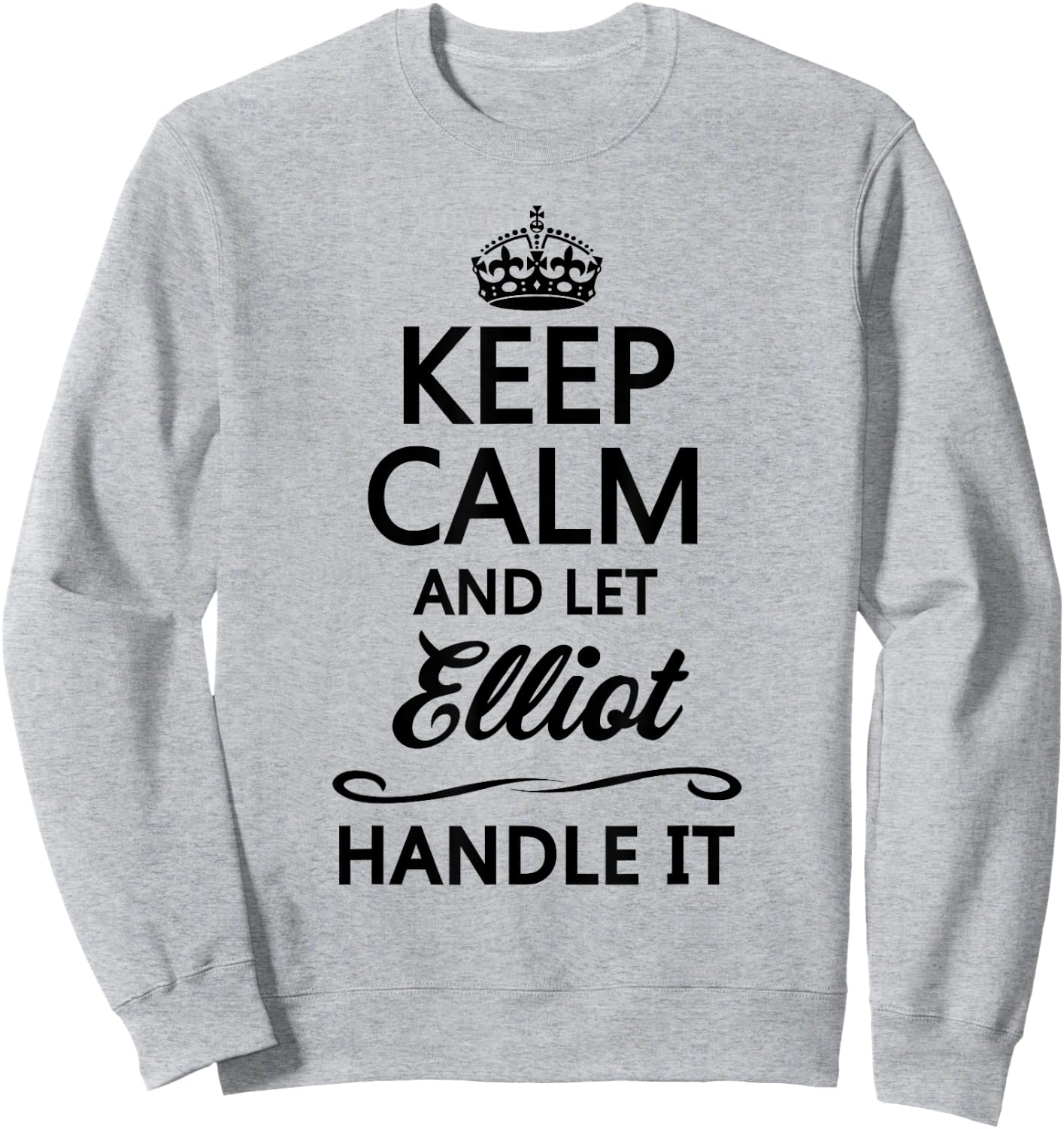 KEEP CALM and let ELLIOT Handle It | Funny Name Gift Sweatshirt - Sweatshirt | Ash