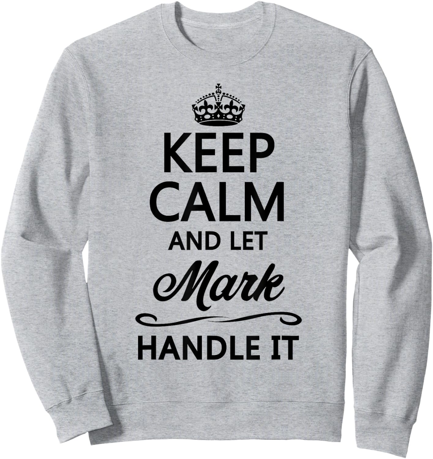 KEEP CALM AND LET MARK Handle It | Funny Name Gift Sweatshirt - Sweatshirt | Ash