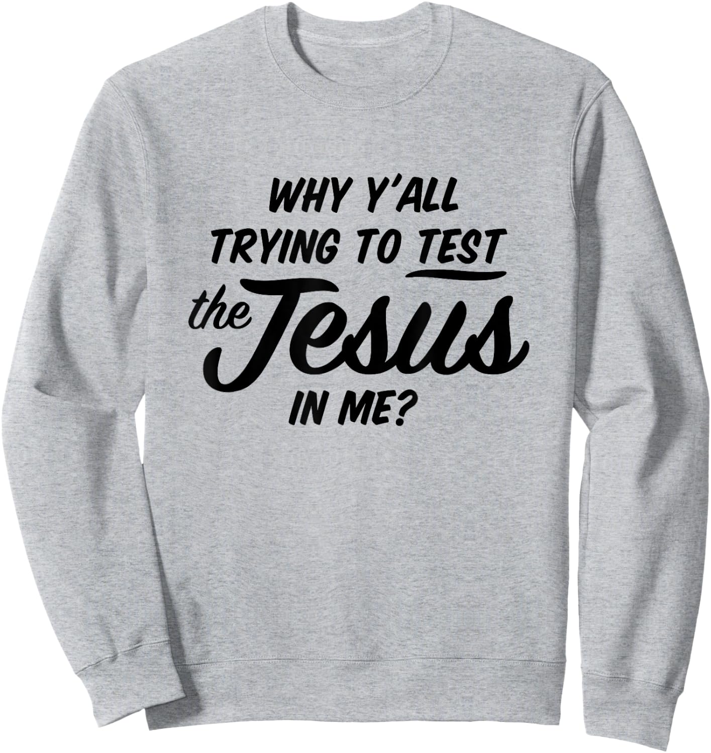 Why Yall Trying To Test The Jesus In Me Funny Religious Sweatshirt - Sweatshirt | Ash