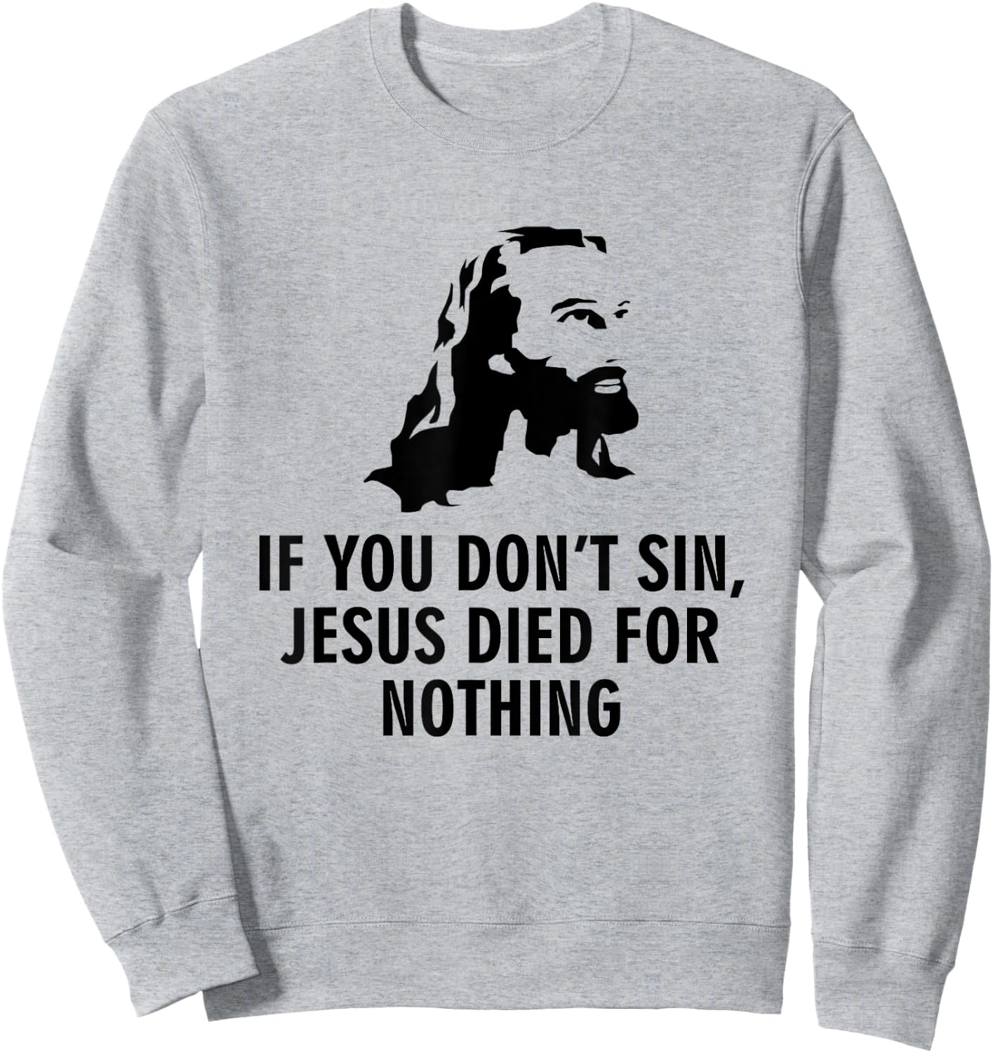 If you don't sin Jesus died for nothing Sweatshirt - Sweatshirt | Ash