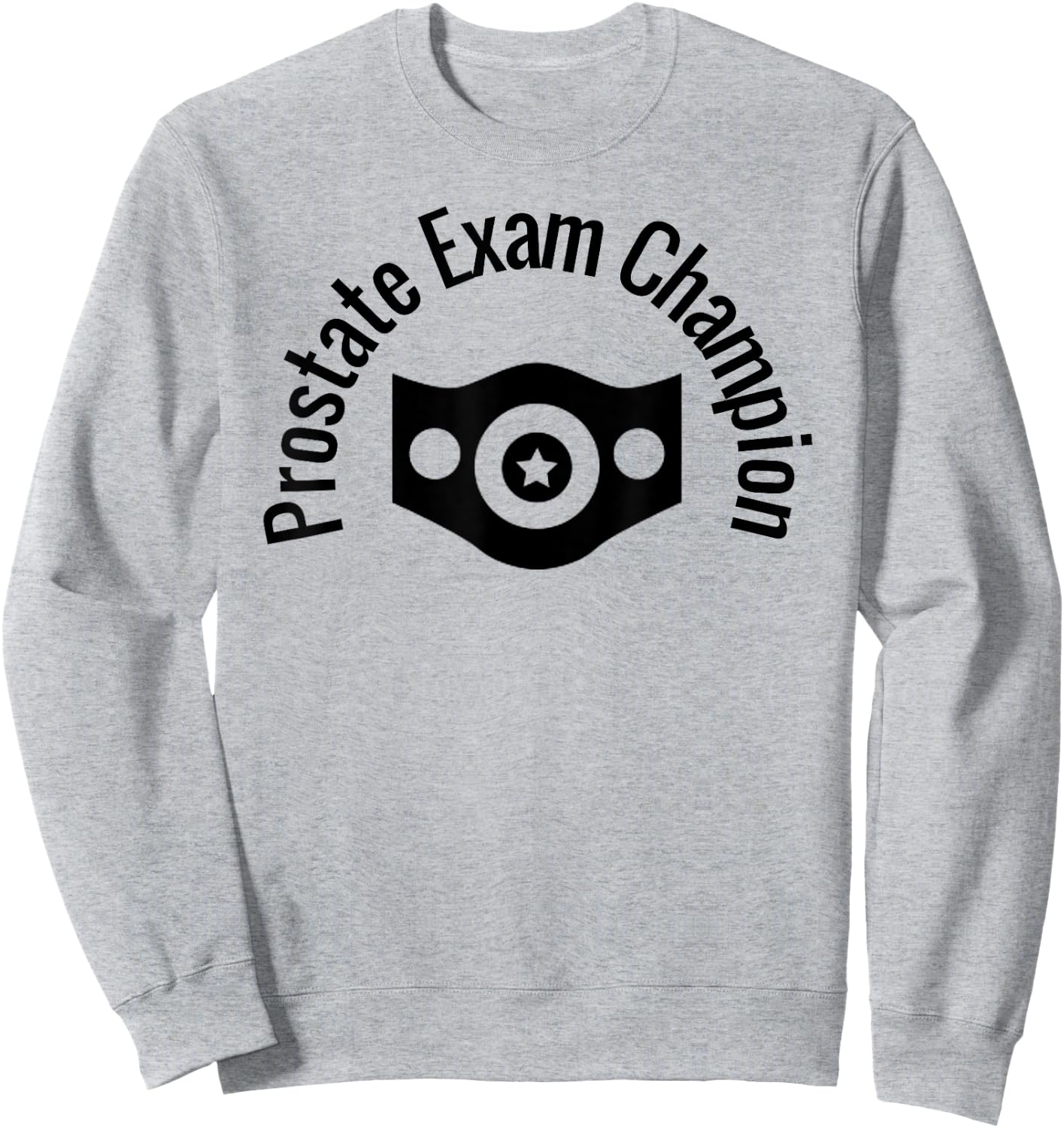 Prostate Exam Champion Funny Medical Humor Dr Exam Shirt Sweatshirt - Sweatshirt | Ash