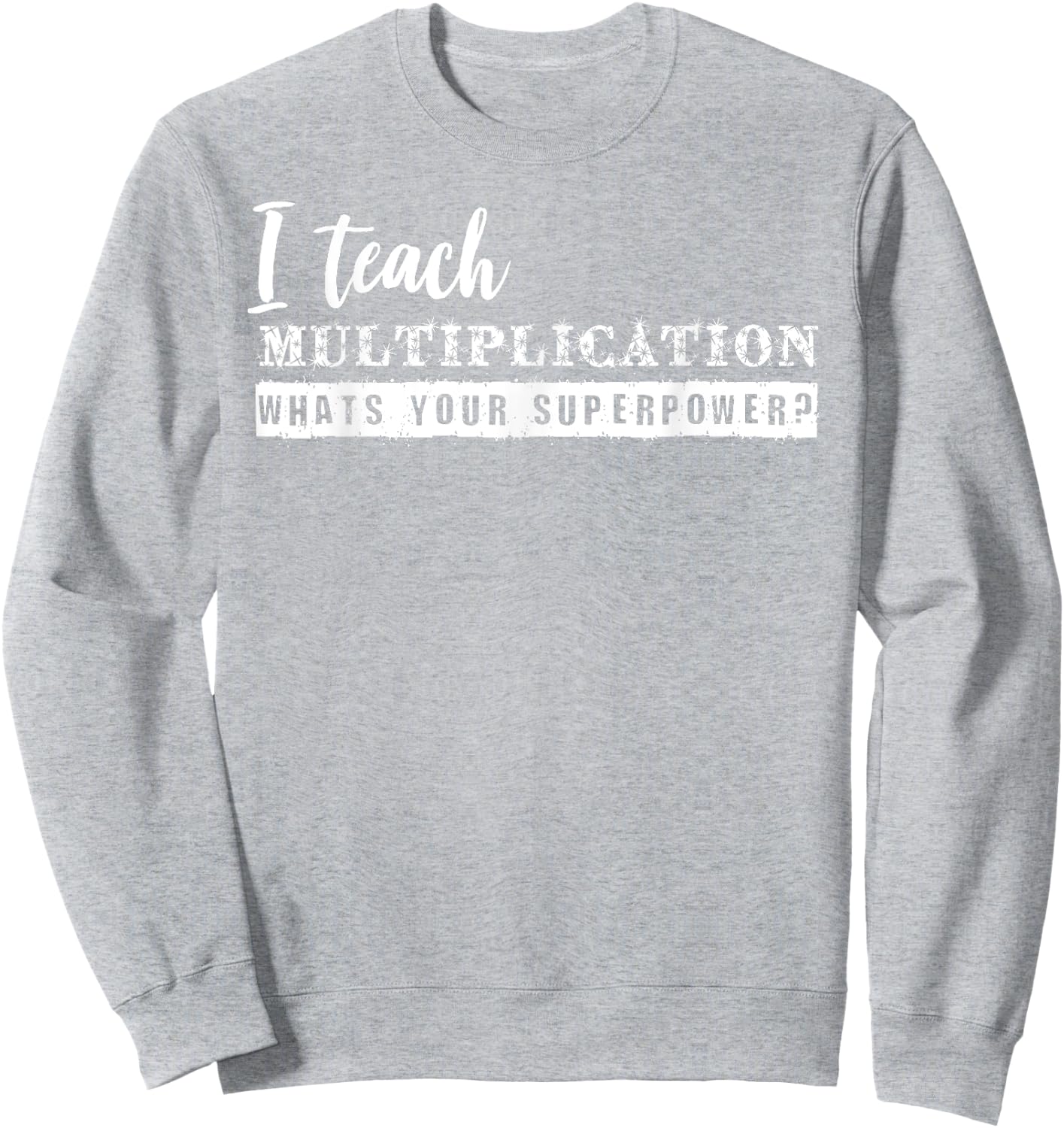 I Teach Multiplication Superpower Math Teacher Sweatshirt - Sweatshirt | Ash