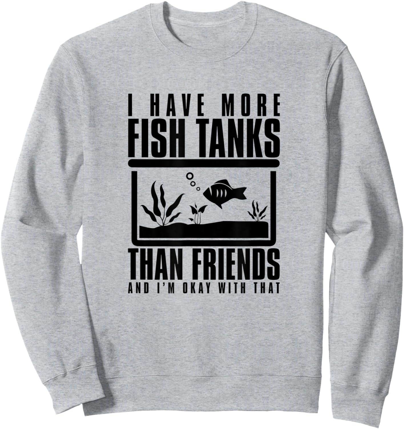 I Have More Fish Tanks Than Friends and I'm Okay With That Sweatshirt - Sweatshirt | Ash