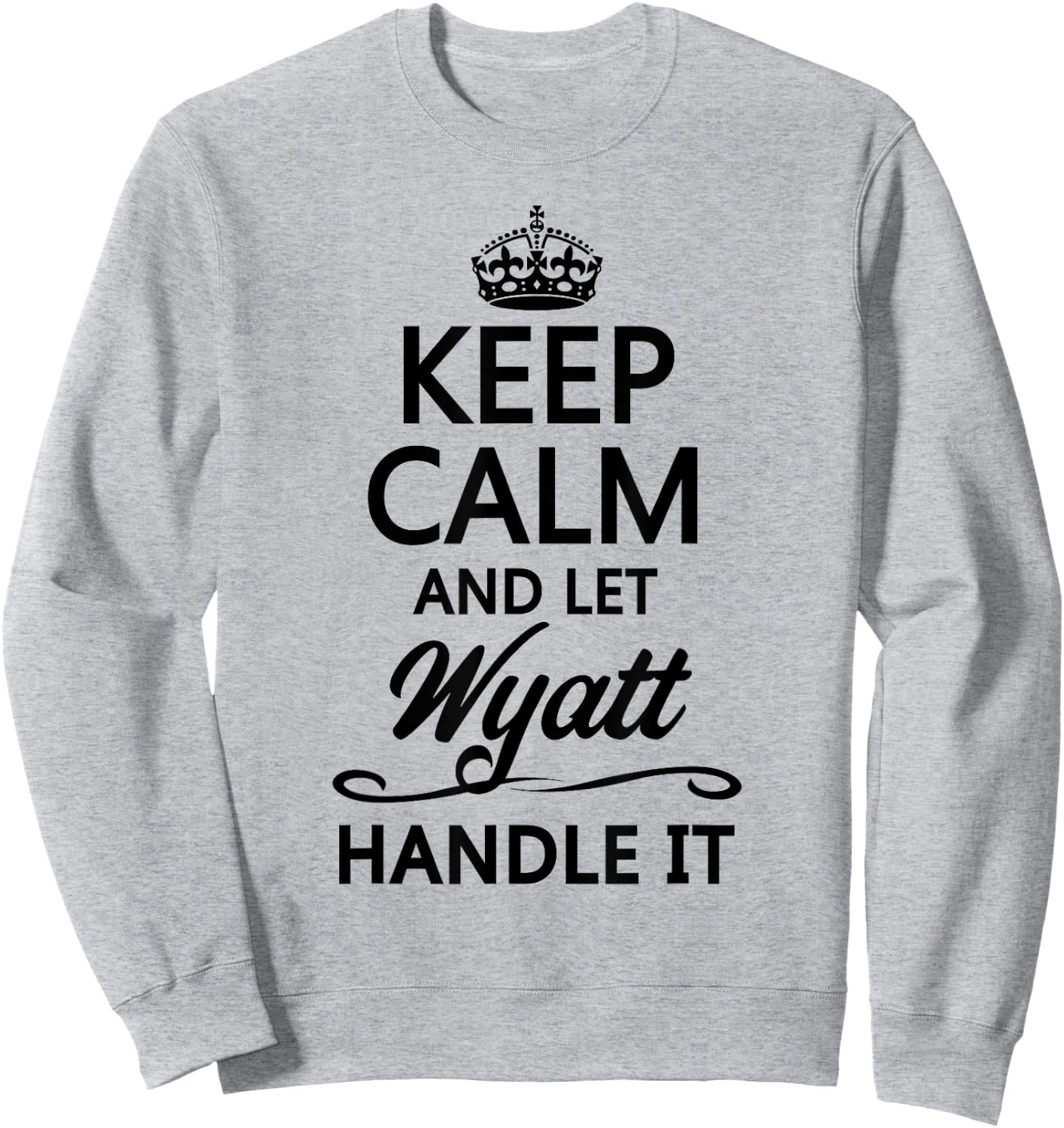 KEEP CALM and let WYATT Handle It | Funny Name Gift Sweatshirt - Sweatshirt | Ash