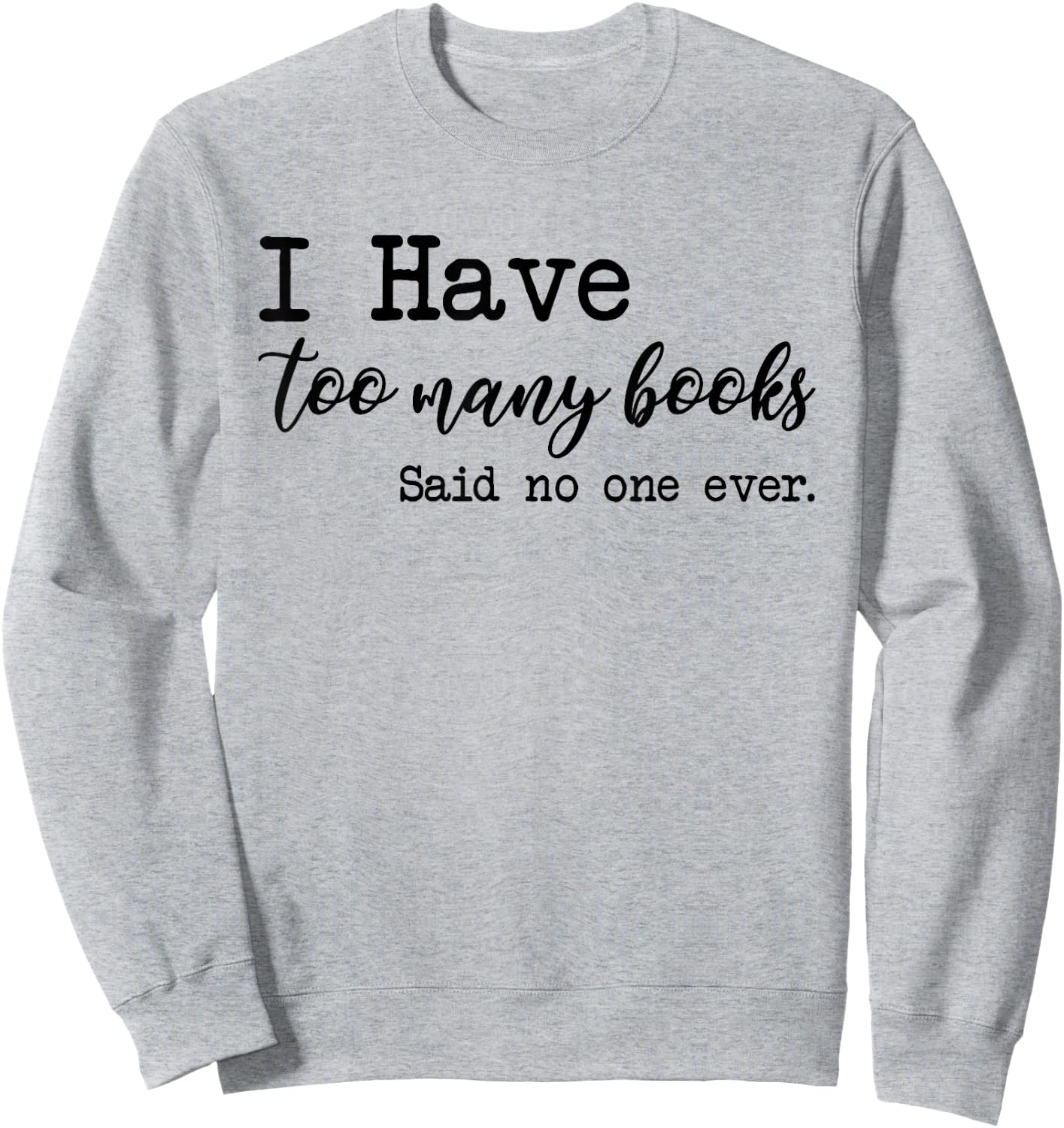 I Have too Many Books said no one ever Sweatshirt - Sweatshirt | Ash
