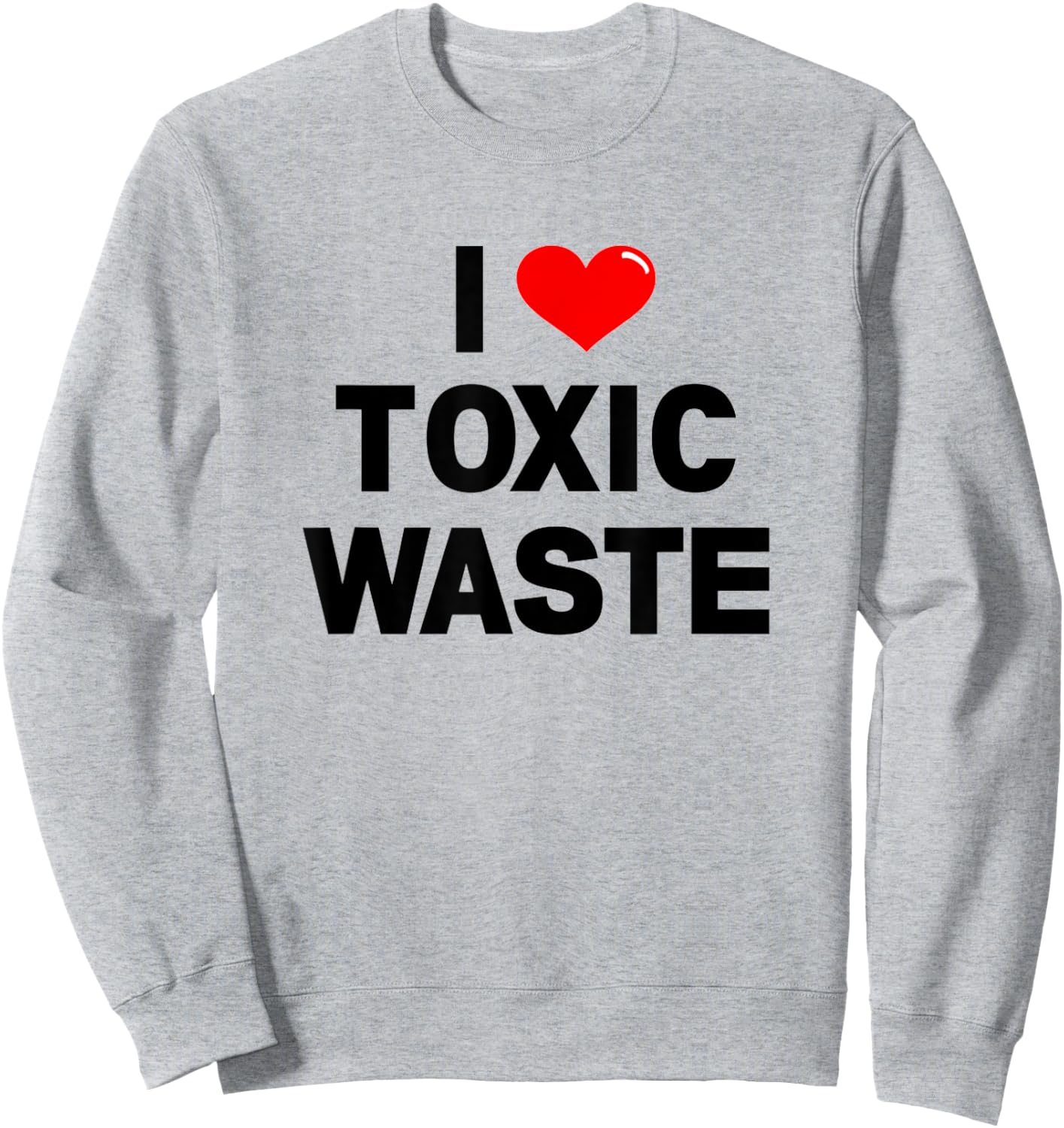 I Heart Toxic Waste Shirt Sweatshirt - Sweatshirt | Ash