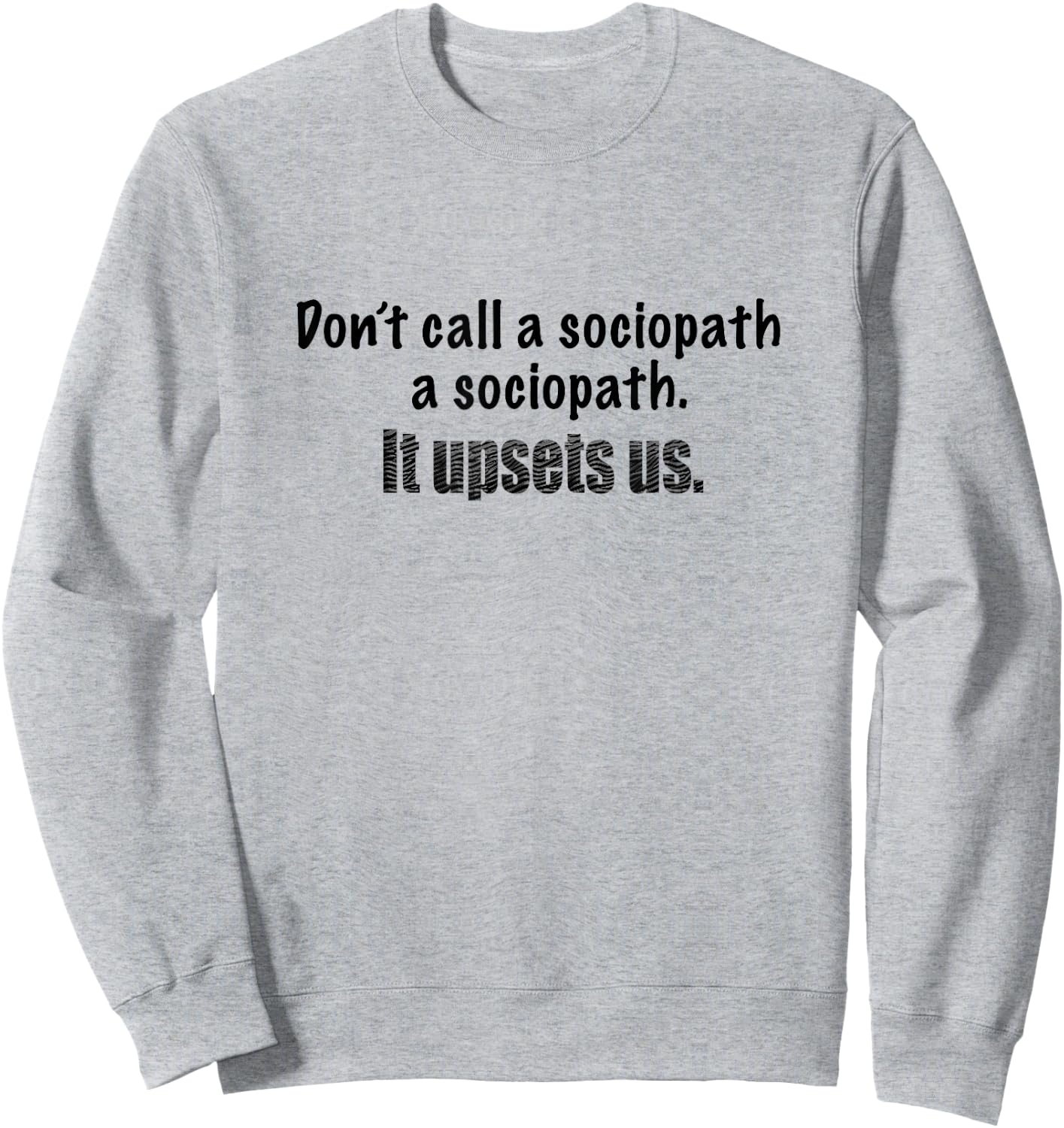 Dont call a sociopath a sociopath. It upsets us. Demented! Sweatshirt - Sweatshirt | Ash