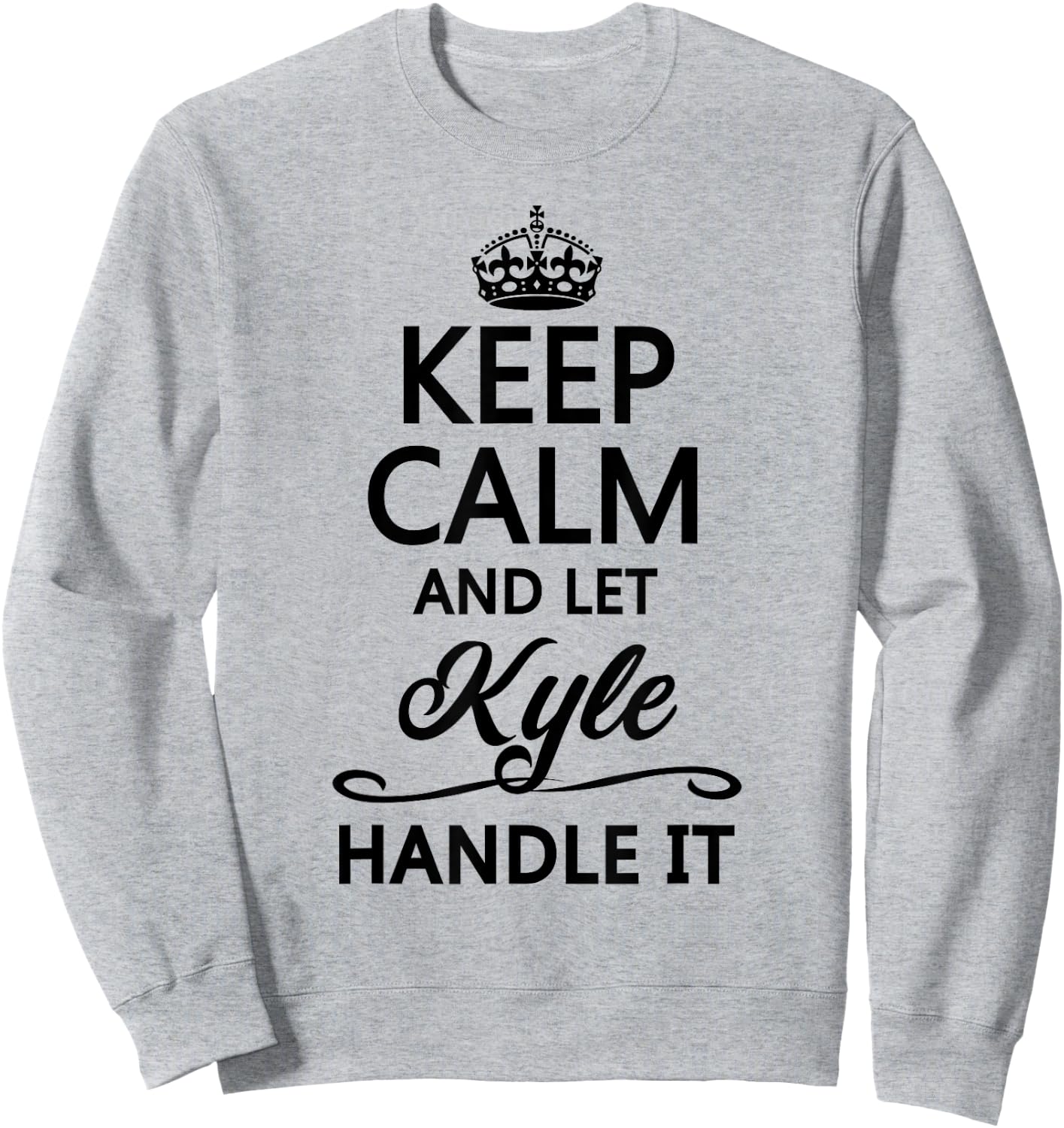 KEEP CALM and let KYLE Handle It | Funny Name Gift Sweatshirt - Sweatshirt | Ash