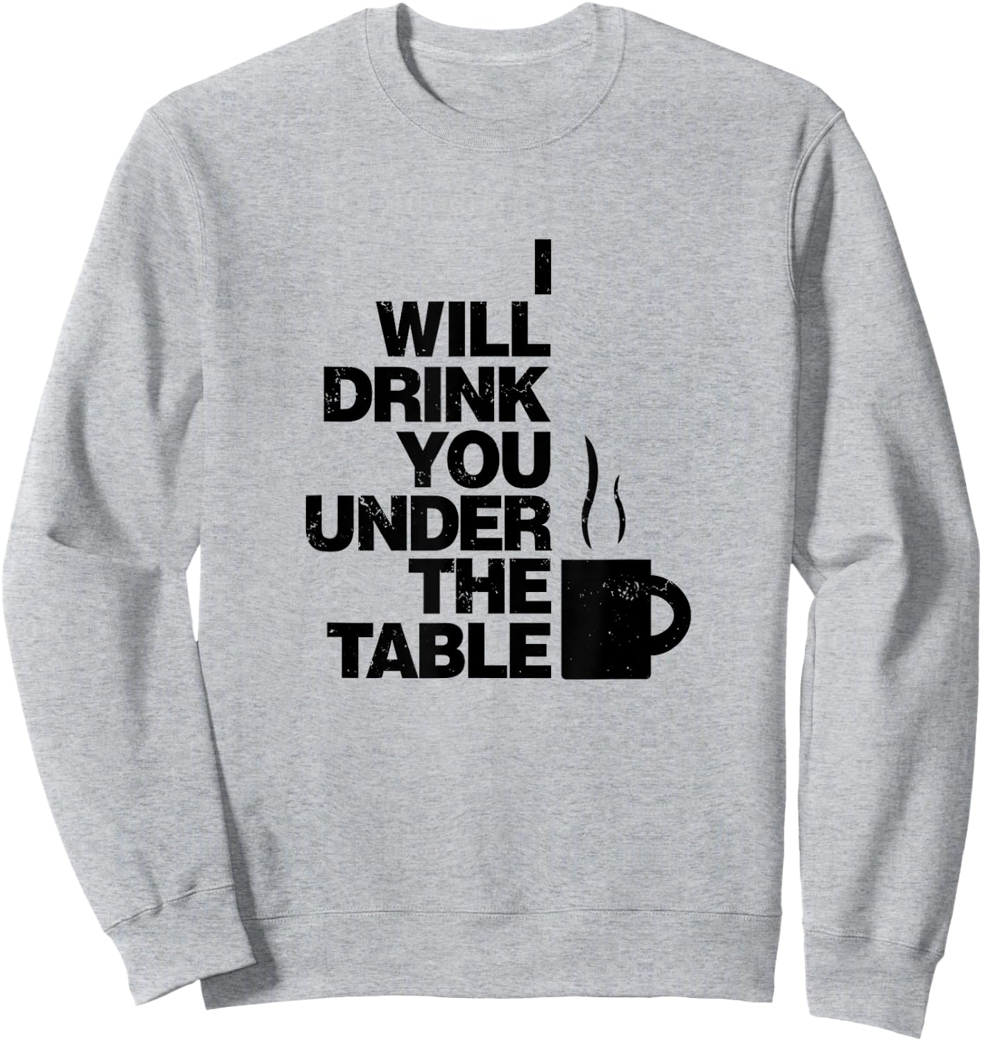 I Will Drink You Under The Table Coffee Shirt Sweatshirt - Sweatshirt | Ash