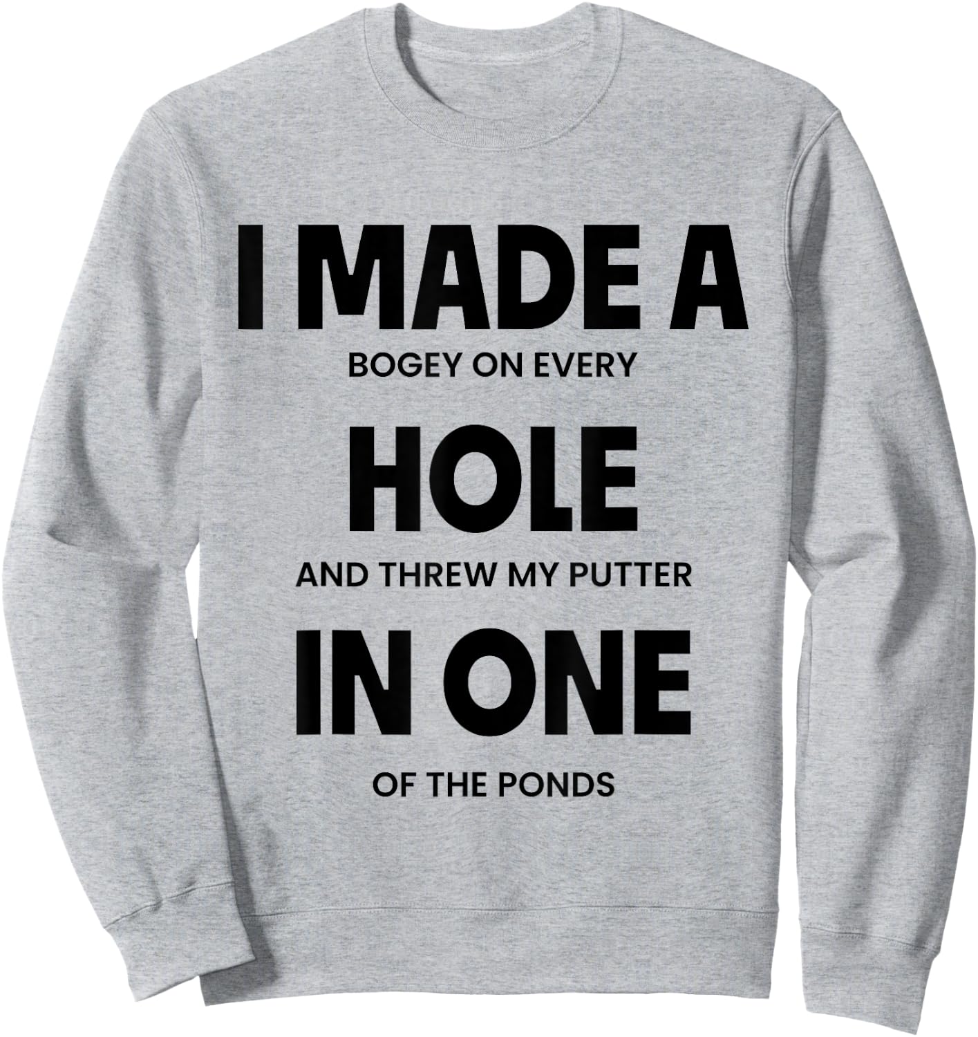 I Made A Bogey On Every Hole And Threw My Putter In One Sweatshirt - Sweatshirt | Ash