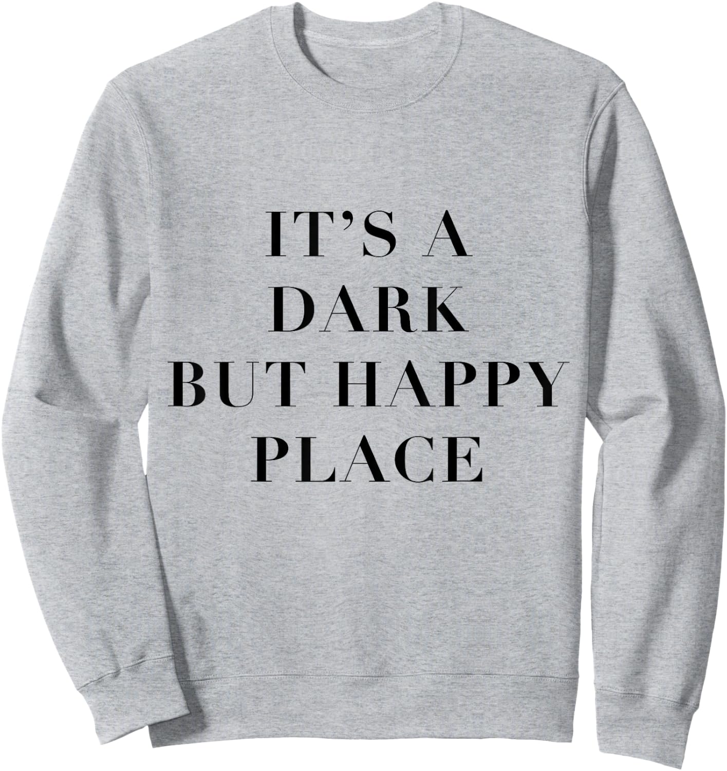 It's a Dark but Happy Place Sweatshirt - Sweatshirt | Ash