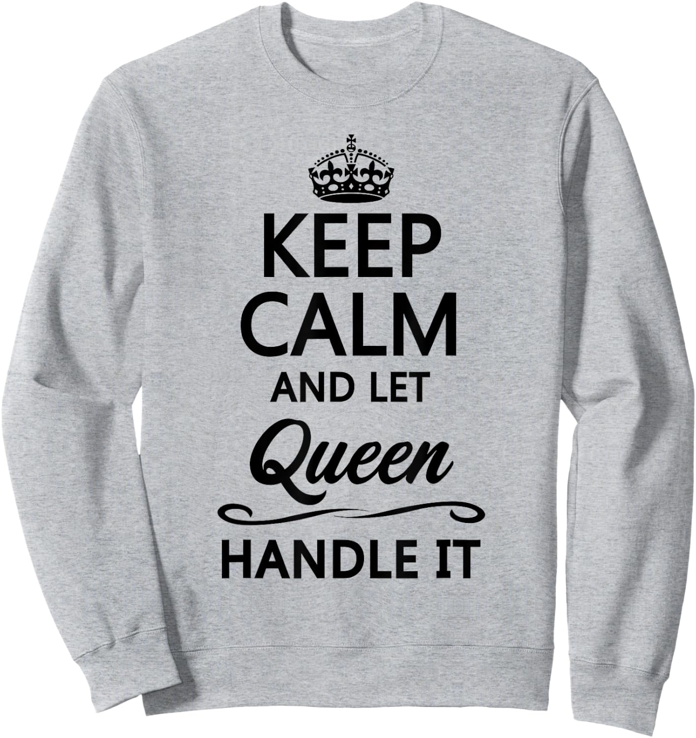 KEEP CALM and let QUEEN Handle It | Funny Name Gift Sweatshirt - Sweatshirt | Ash