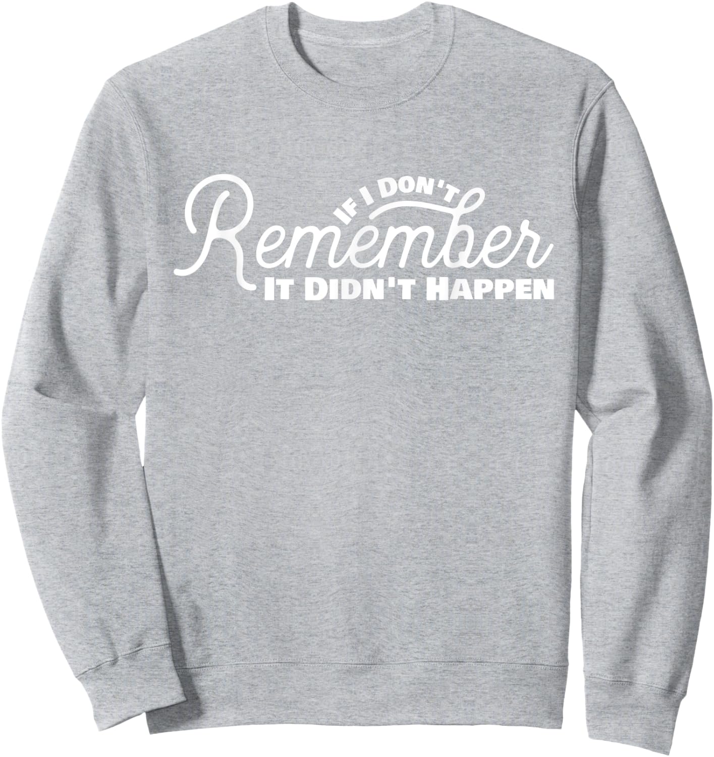 If I Don't Remember It Didn't Happen Drinking Gift Sweatshirt - Sweatshirt | Ash