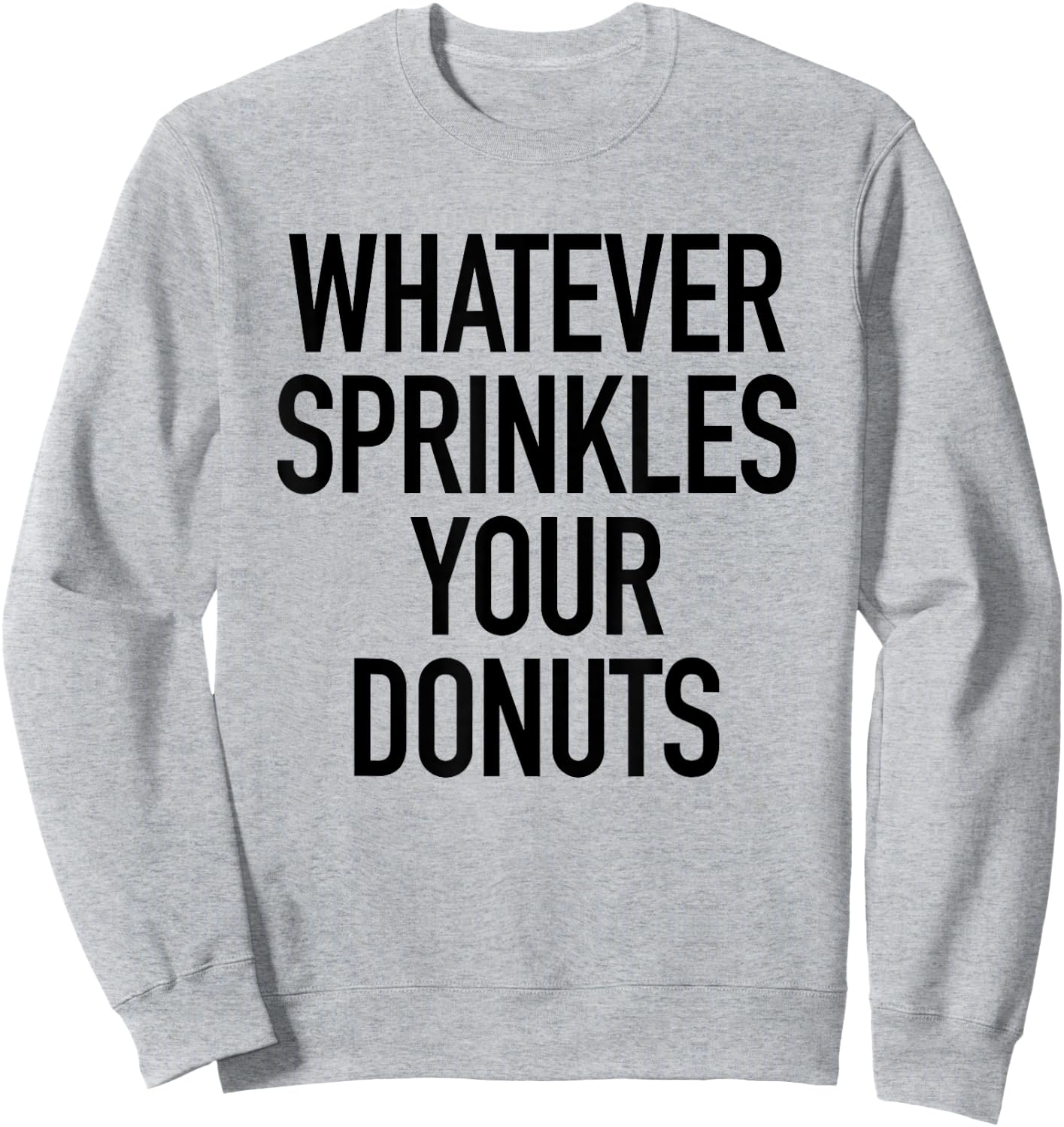 Whatever Sprinkles Your Donuts Funny Sarcastic Quote Sweatshirt - Sweatshirt | Ash