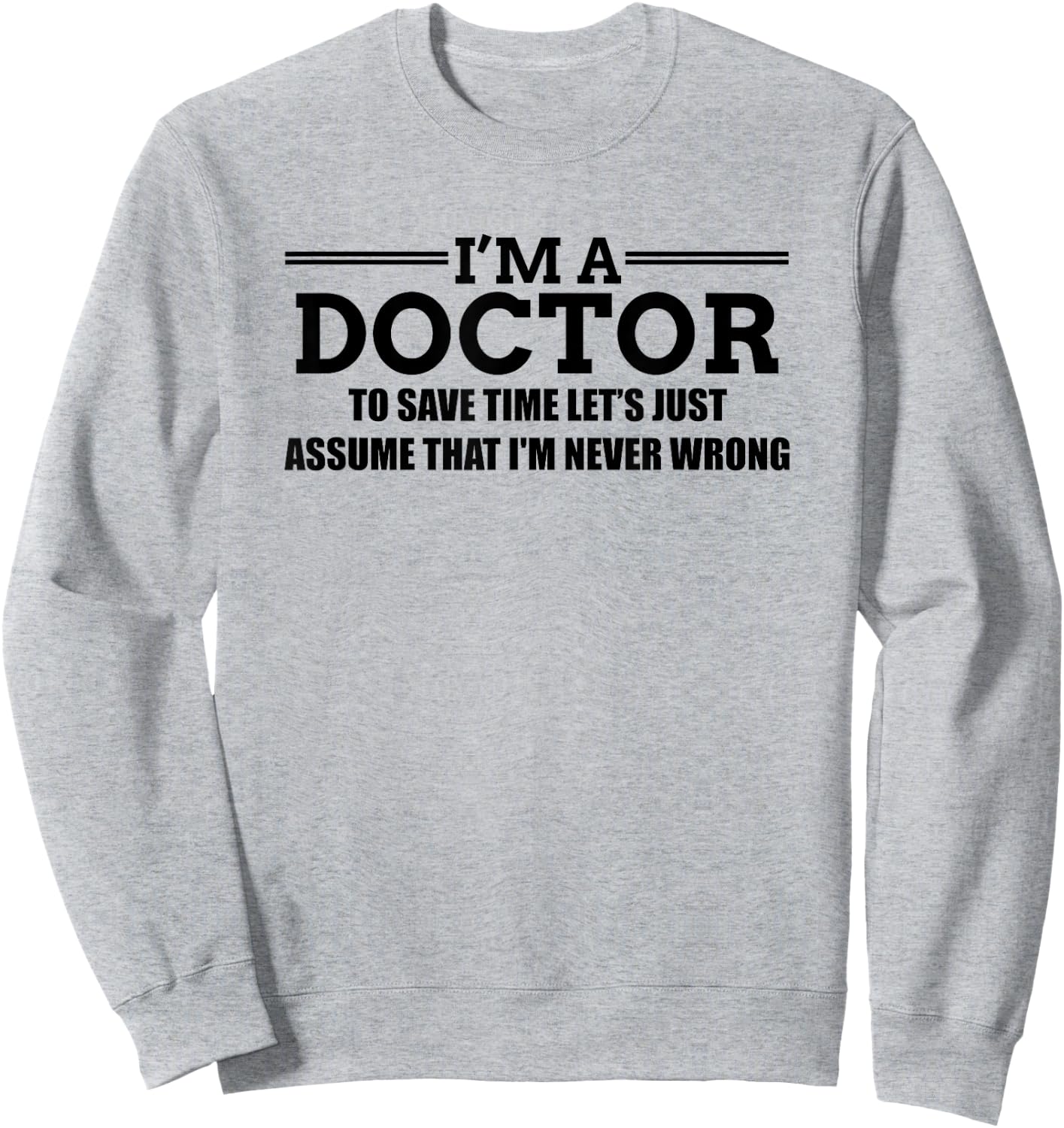 I'm A Doctor Never Wrong - Funny Doctor Shirt Sweatshirt - Sweatshirt | Ash