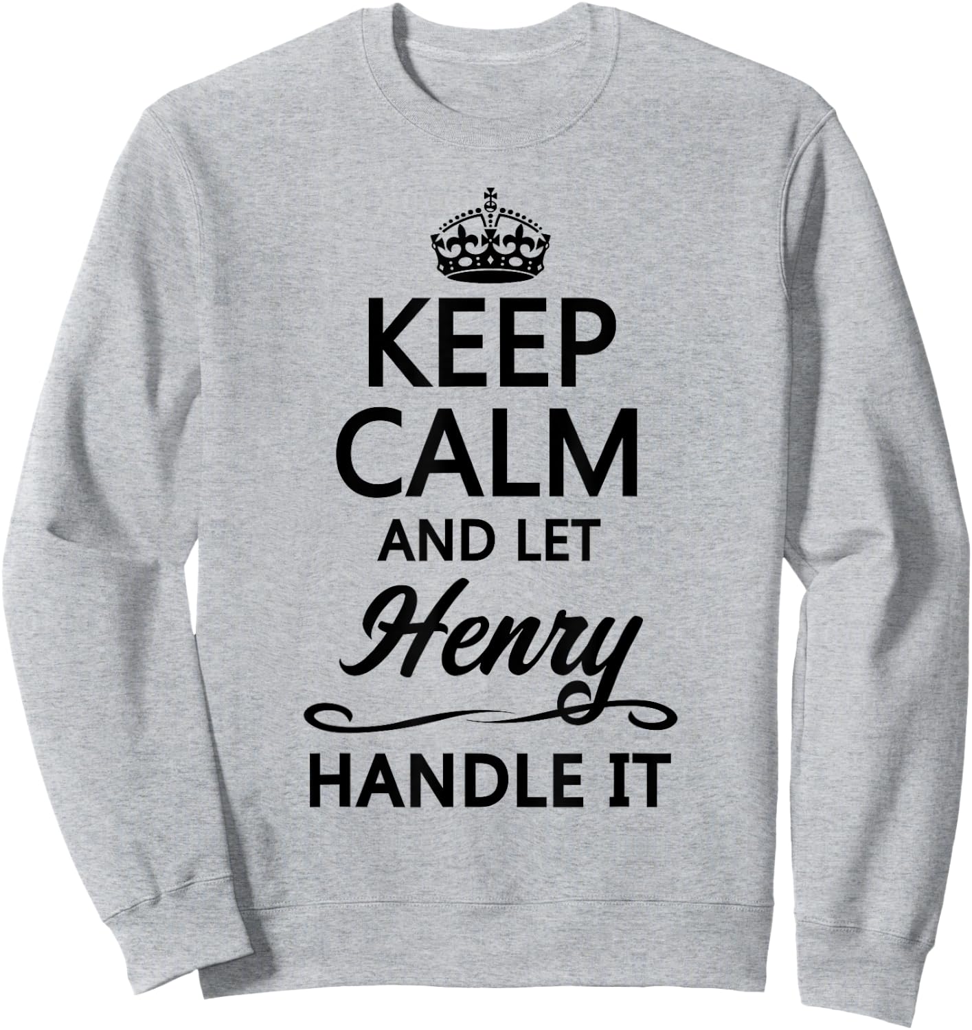 Keep Calm and Let Henry Handle It Funny Name Gift Sweatshirt - Sweatshirt | Ash