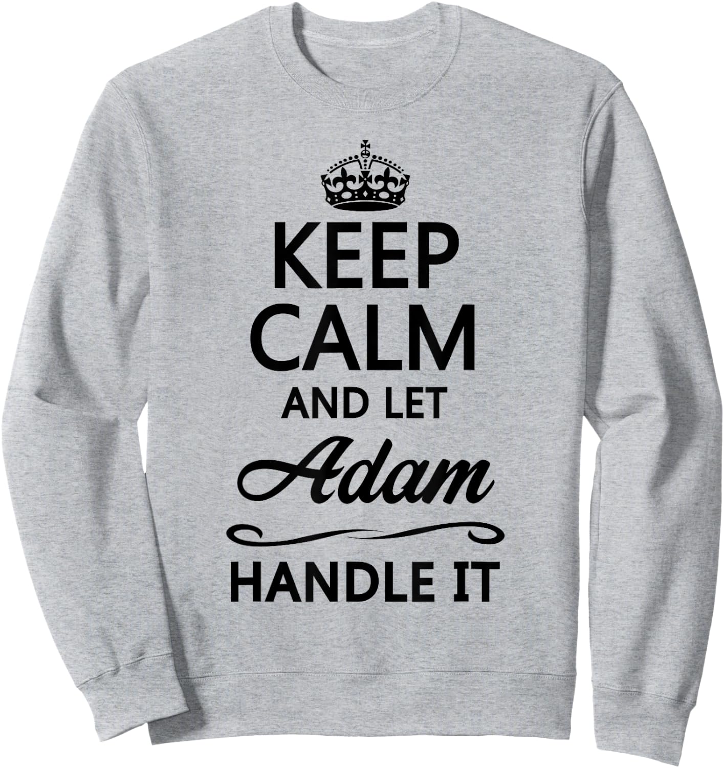 KEEP CALM and let ADAM Handle It | Funny Name Gift Sweatshirt - Sweatshirt | Ash