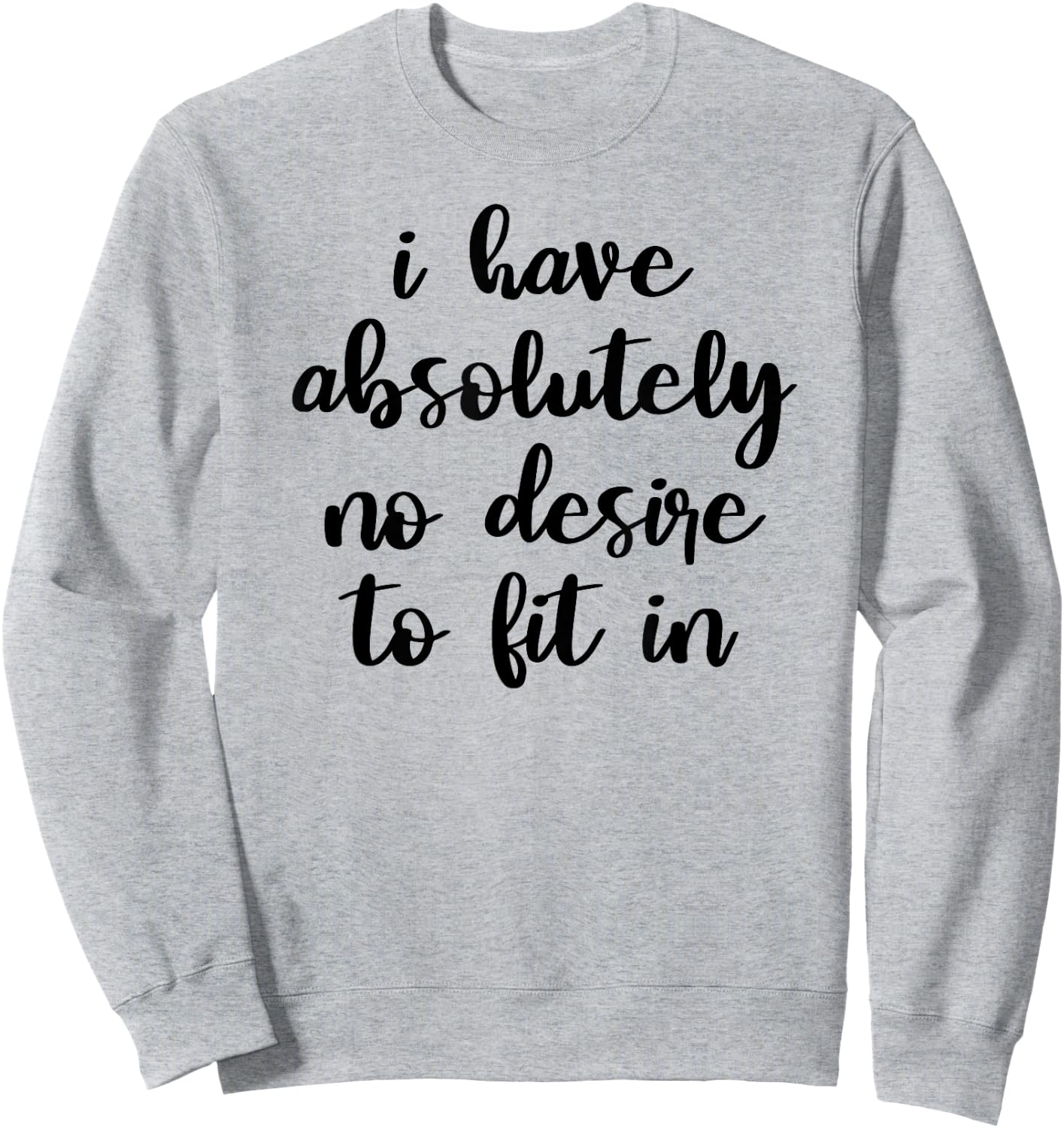 I Have Absolutely No Desire to Fit In Teen Mood Shirt Sweatshirt - Sweatshirt | Ash