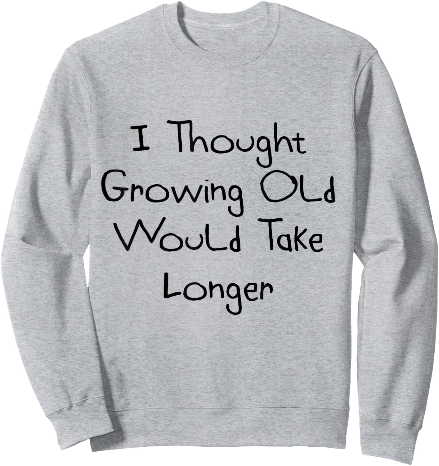 I Thought Growing Old Would Take Longer Shirt Sweatshirt - Sweatshirt | Ash