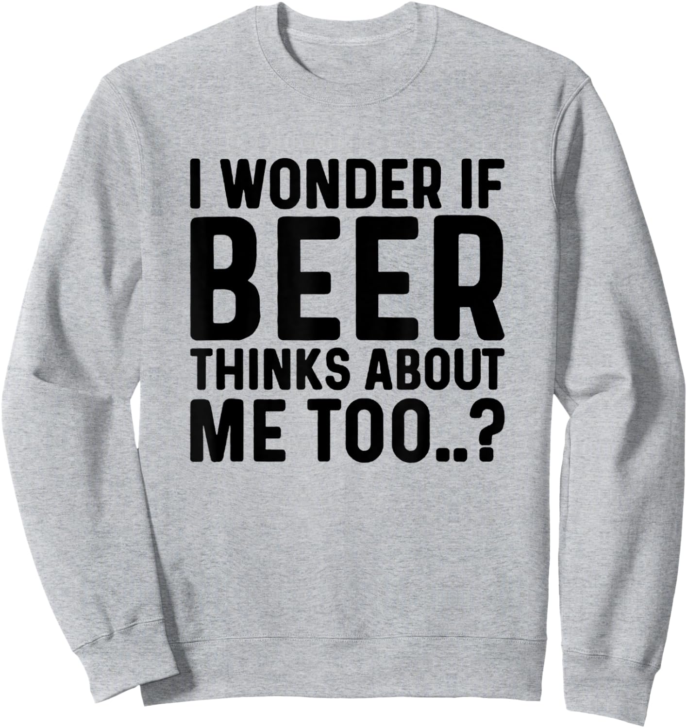 I Wonder If Beer Thinks About Me Too Sweatshirt - Sweatshirt | Ash