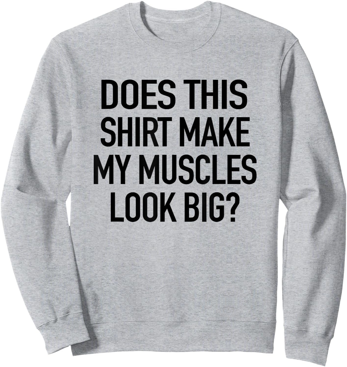 Does This Shirt Make My Muscles Look Big - Funny Gym Sweatshirt - Sweatshirt | Ash