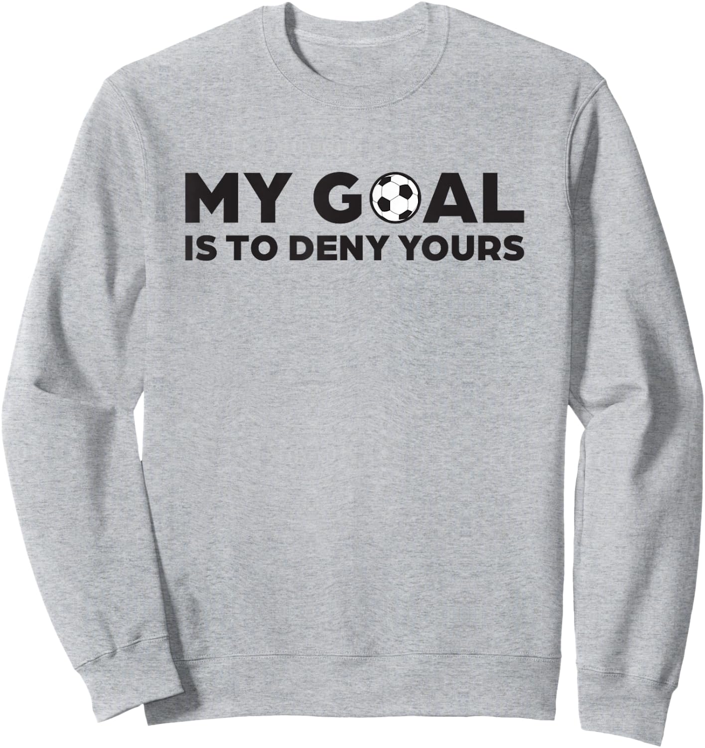 Soccer Defense T Shirt, My Goal is to Deny Yours Sweatshirt - Sweatshirt | Ash