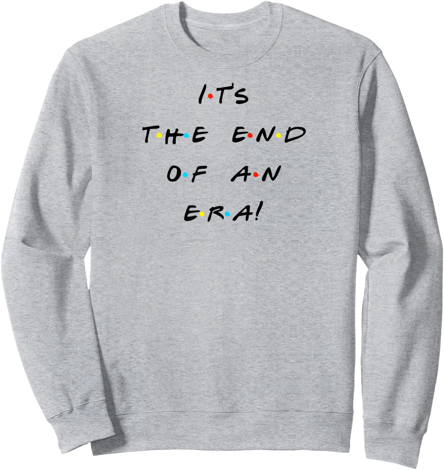 It's The End Of An Era Funny Quote Sweatshirt - Sweatshirt | Ash