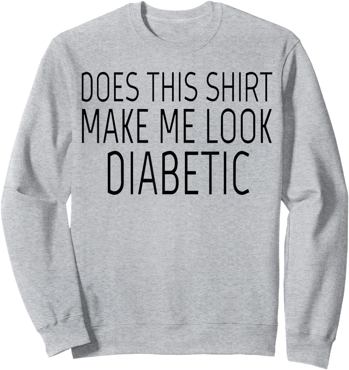 Does This Shirt Make Me Look Diabetic Shirt Funny Diabetes Sweatshirt - Sweatshirt | Ash