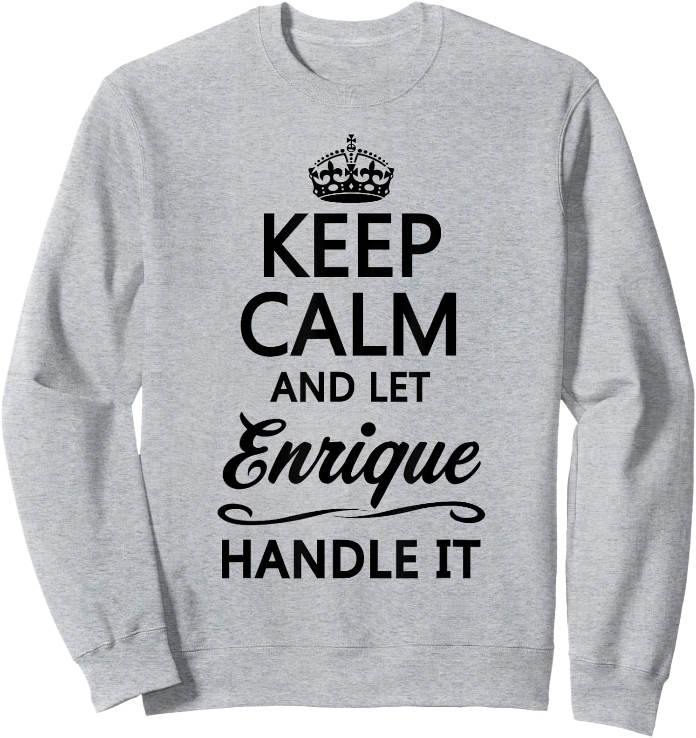 Keep Calm and Let Enrique Handle It Funny Name Gift Sweatshirt - Sweatshirt | Ash