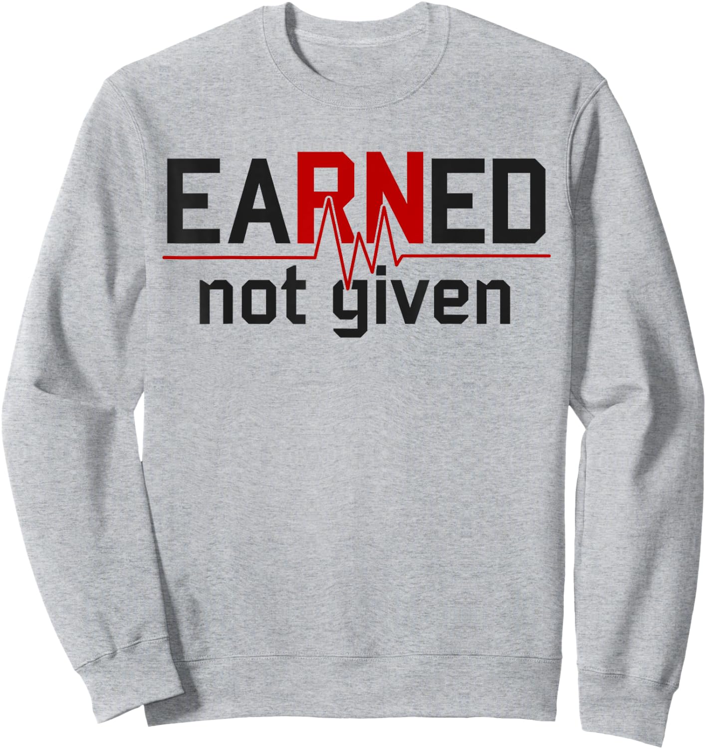 Earned Not Given RN Nurse Sweatshirt - Sweatshirt | Ash