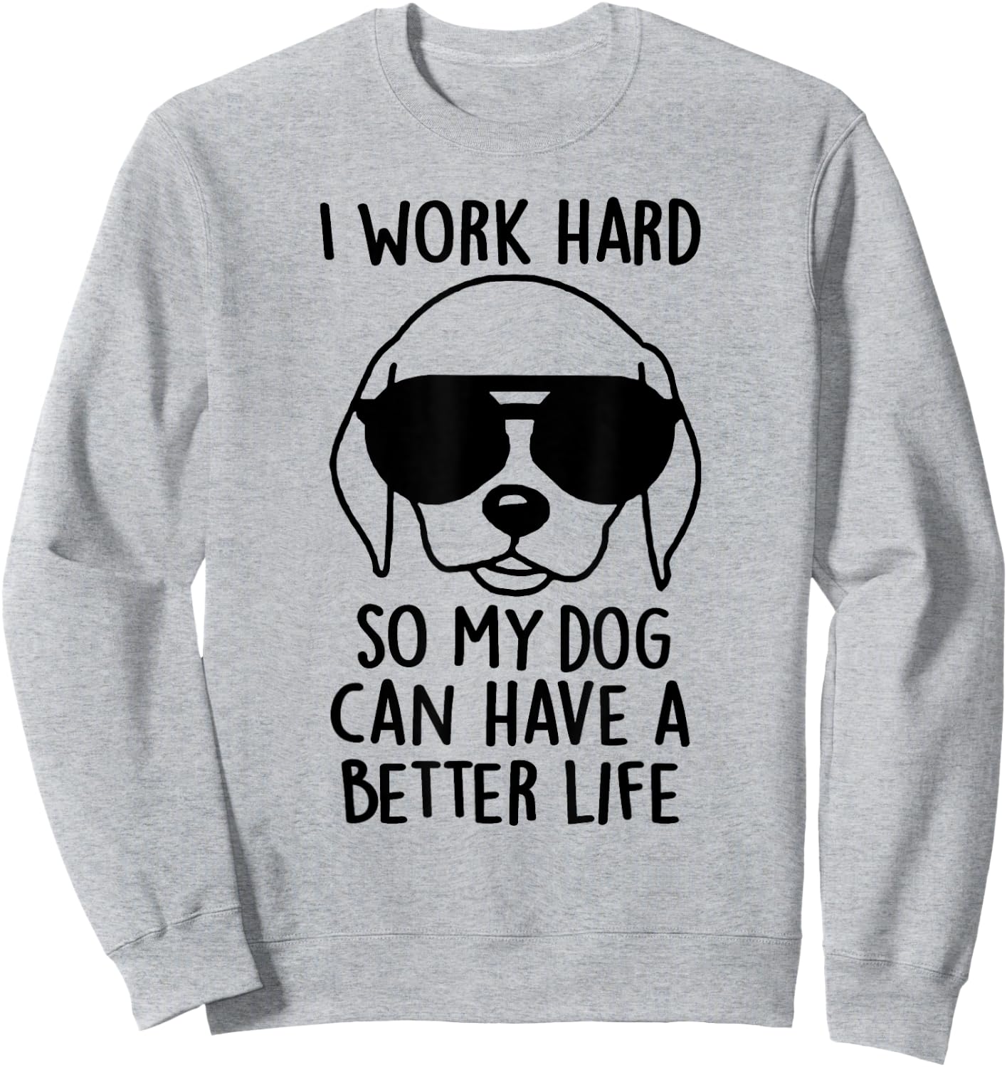 I Work Hard So My Dog Can Have A Better Life Men Women Sweatshirt - Sweatshirt | Ash