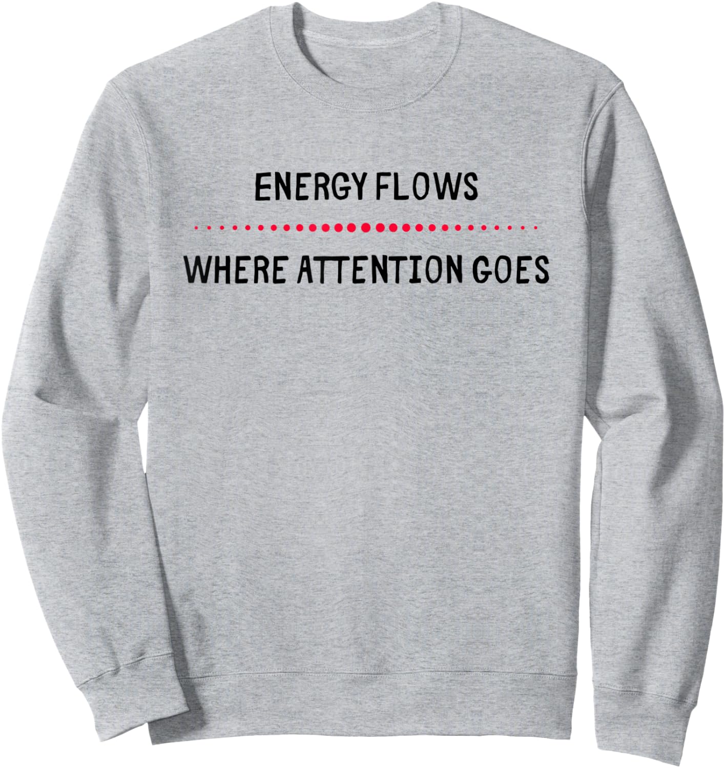 Energy Flows Where Attention Goes Sweatshirt - Sweatshirt | Ash