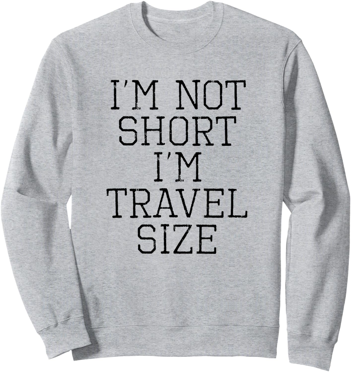 I'm Not Short I'm Travel Size Funny Sarcastic Shirt Sweatshirt - Sweatshirt | Ash