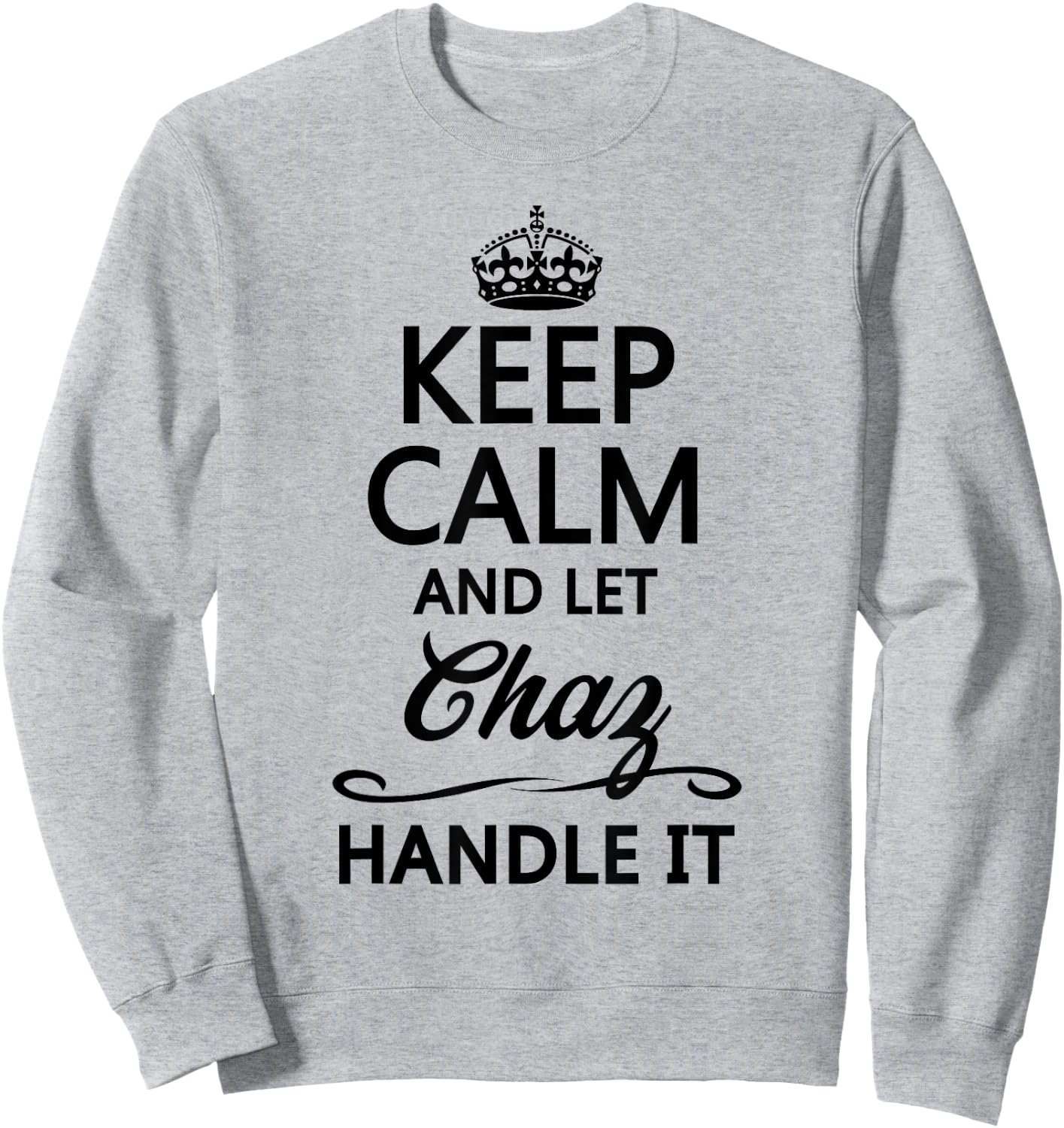 KEEP CALM and let CHAZ Handle It | Funny Name Gift Sweatshirt - Sweatshirt | Ash