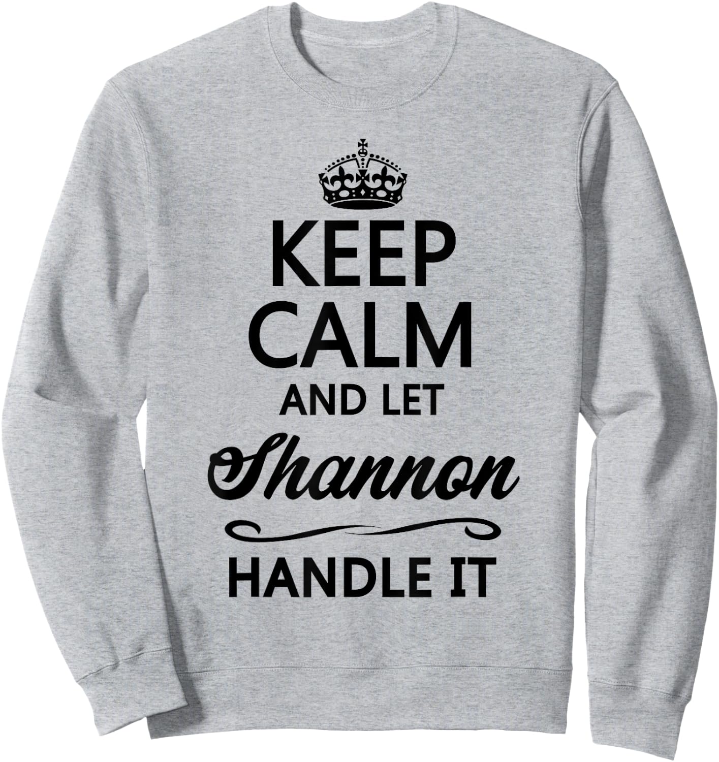 Keep Calm and Let Shannon Handle It Funny Name Gift Sweatshirt - Sweatshirt | Ash