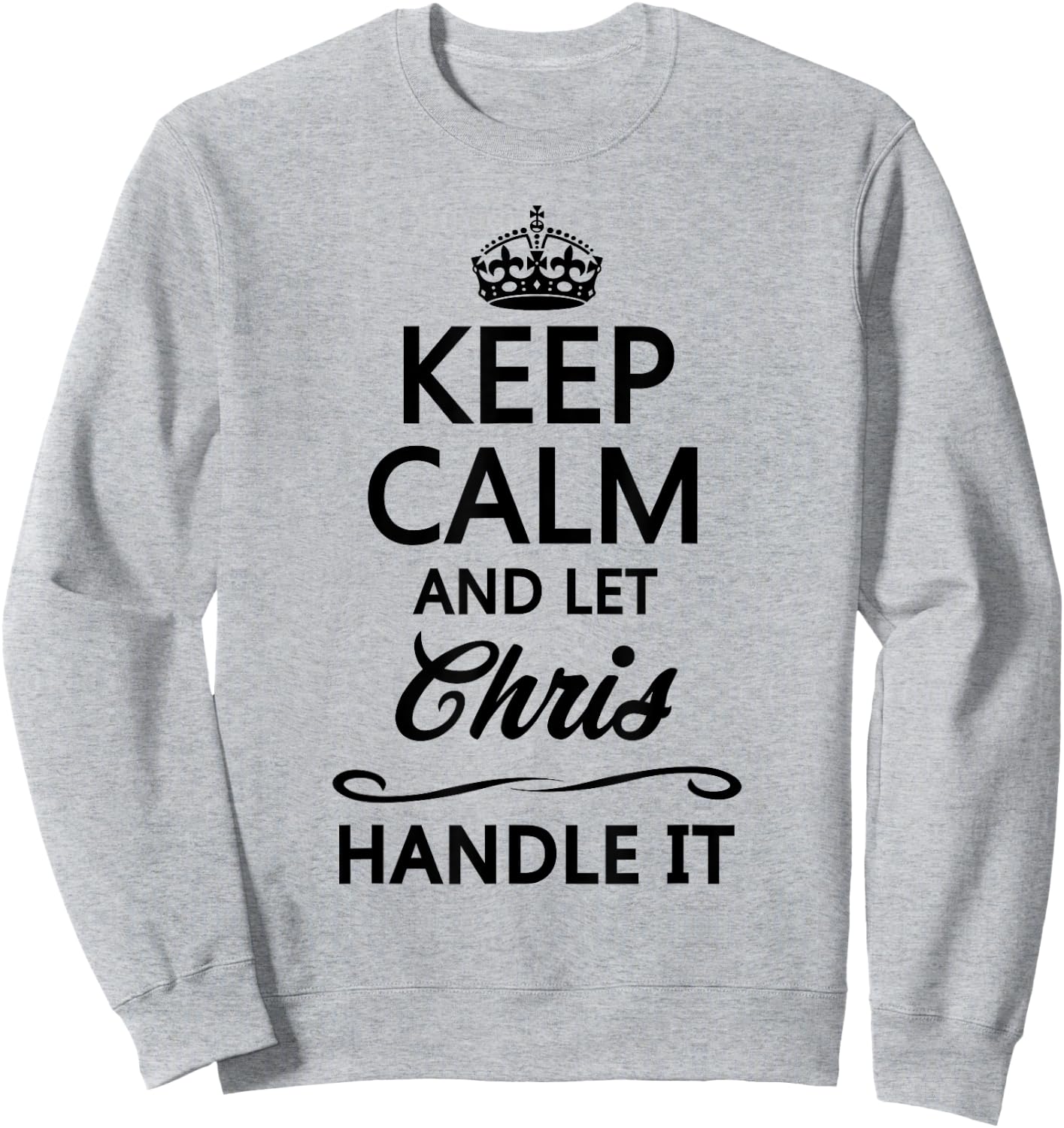 Keep Calm and Let Chris Handle It Funny Name Gift Sweatshirt - Sweatshirt | Ash