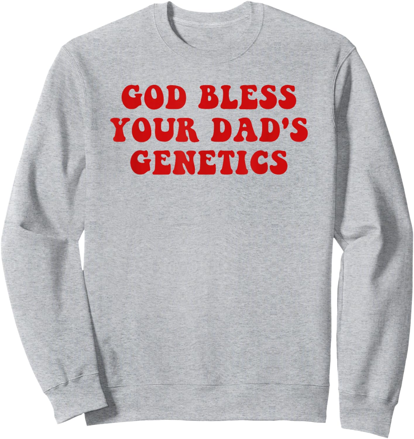 God bless your dad's genetics Sweatshirt - Sweatshirt | Ash