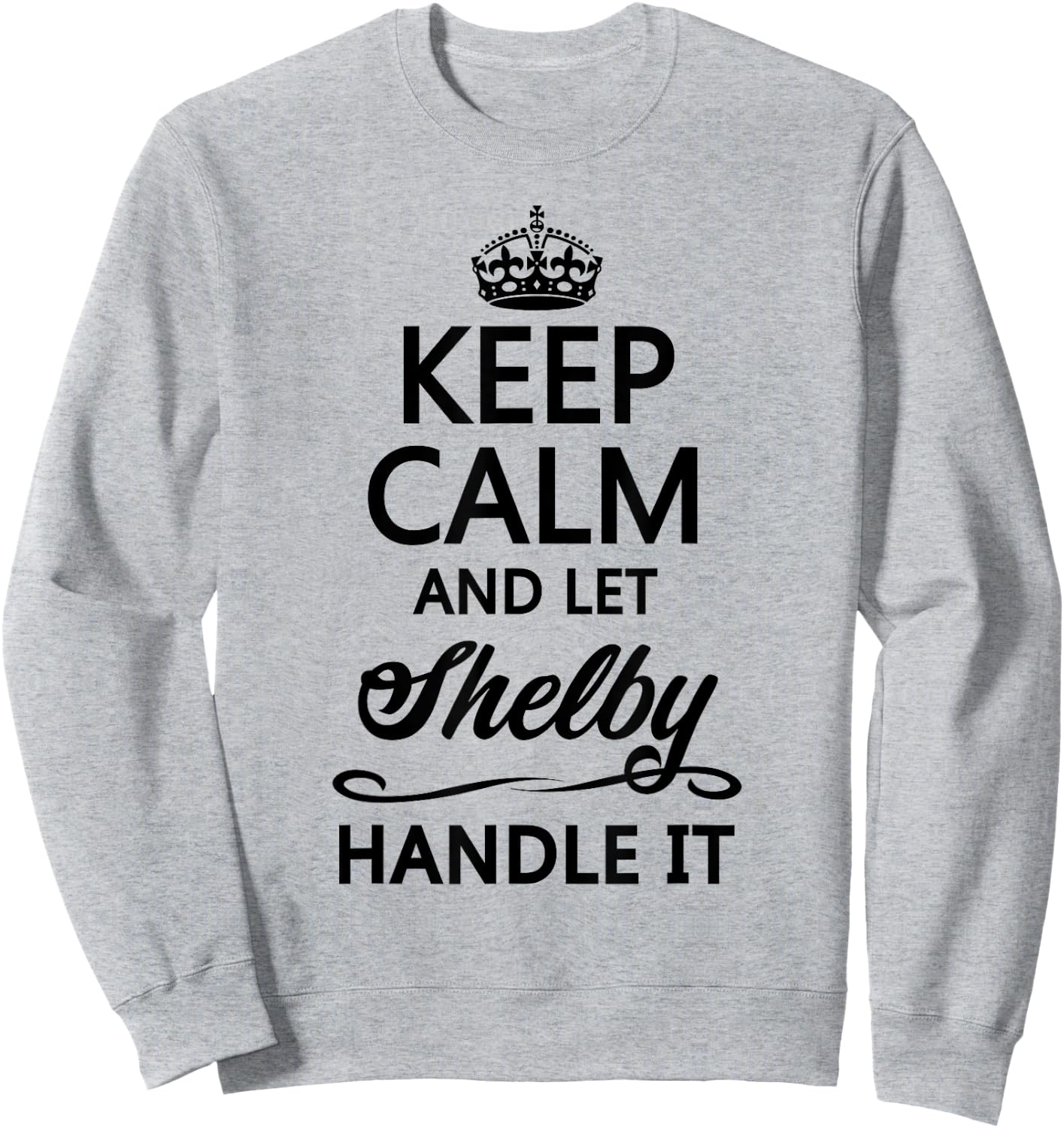 KEEP CALM and let SHELBY Handle It | Funny Name Gift Sweatshirt - Sweatshirt | Ash