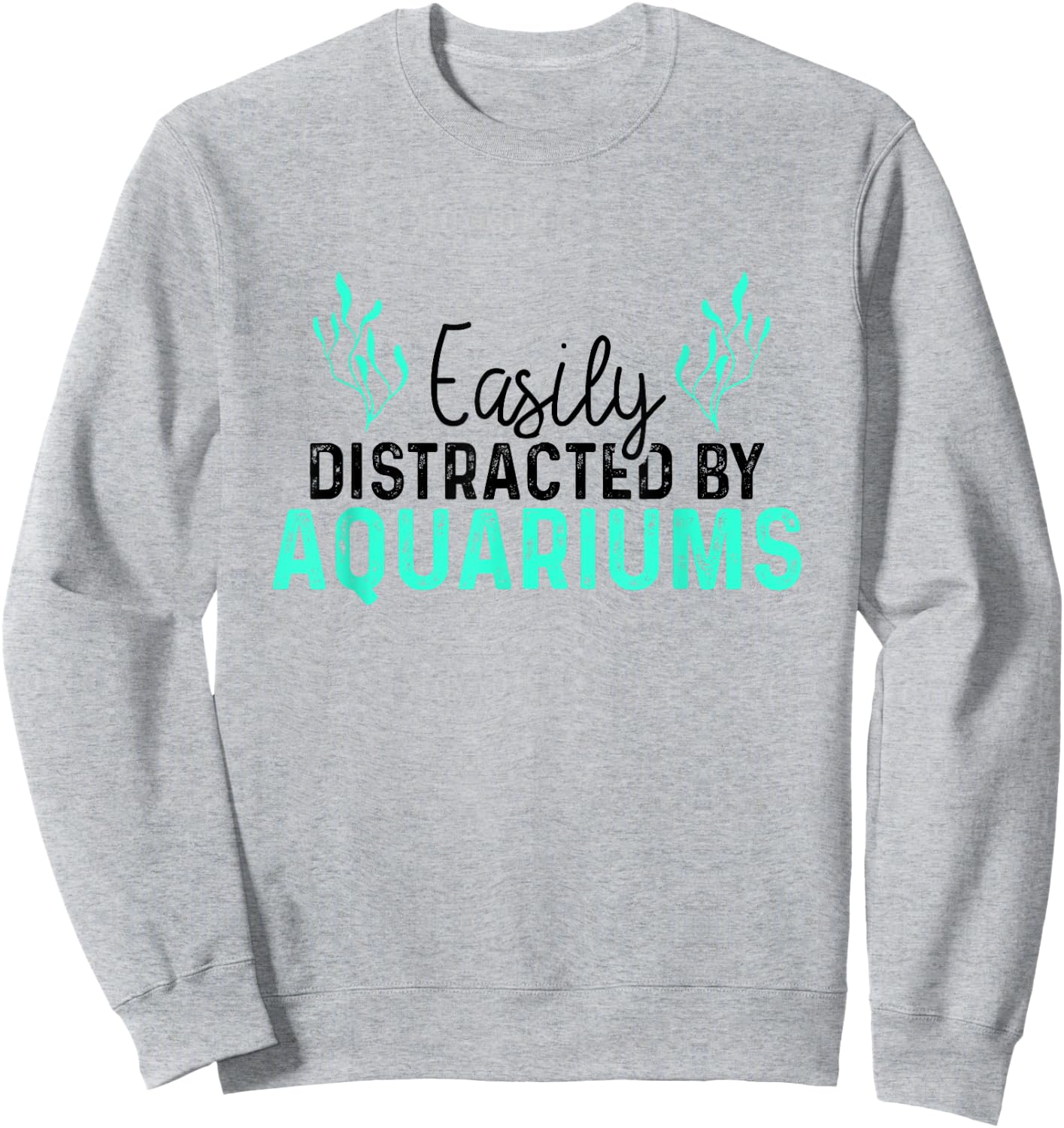 Aquariums Easily Distracted - Fish Tank Gift Fish Lover Gift Sweatshirt - Sweatshirt | Ash